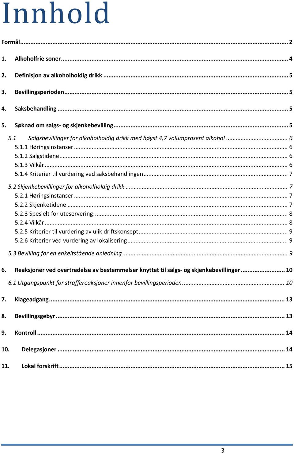 .. 7 5.2 Skjenkebevillinger for alkoholholdig drikk... 7 5.2.1 Høringsinstanser... 7 5.2.2 Skjenketidene... 7 5.2.3 Spesielt for uteservering:... 8 5.2.4 Vilkår... 8 5.2.5 Kriterier til vurdering av ulik driftskonsept.