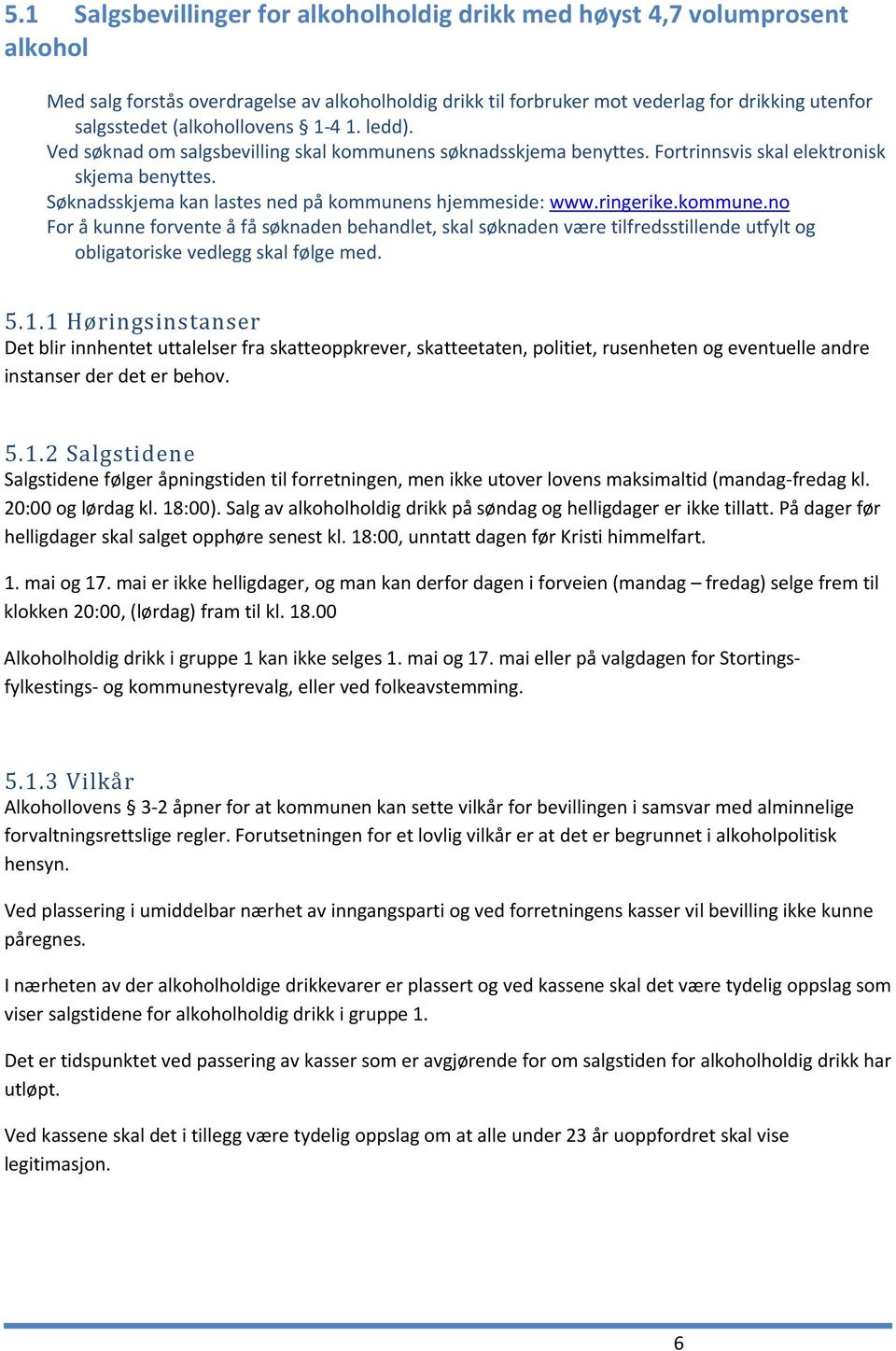 Søknadsskjema kan lastes ned på kommunens hjemmeside: www.ringerike.kommune.no For å kunne forvente å få søknaden behandlet, skal søknaden være tilfredsstillende utfylt og obligatoriske vedlegg skal følge med.