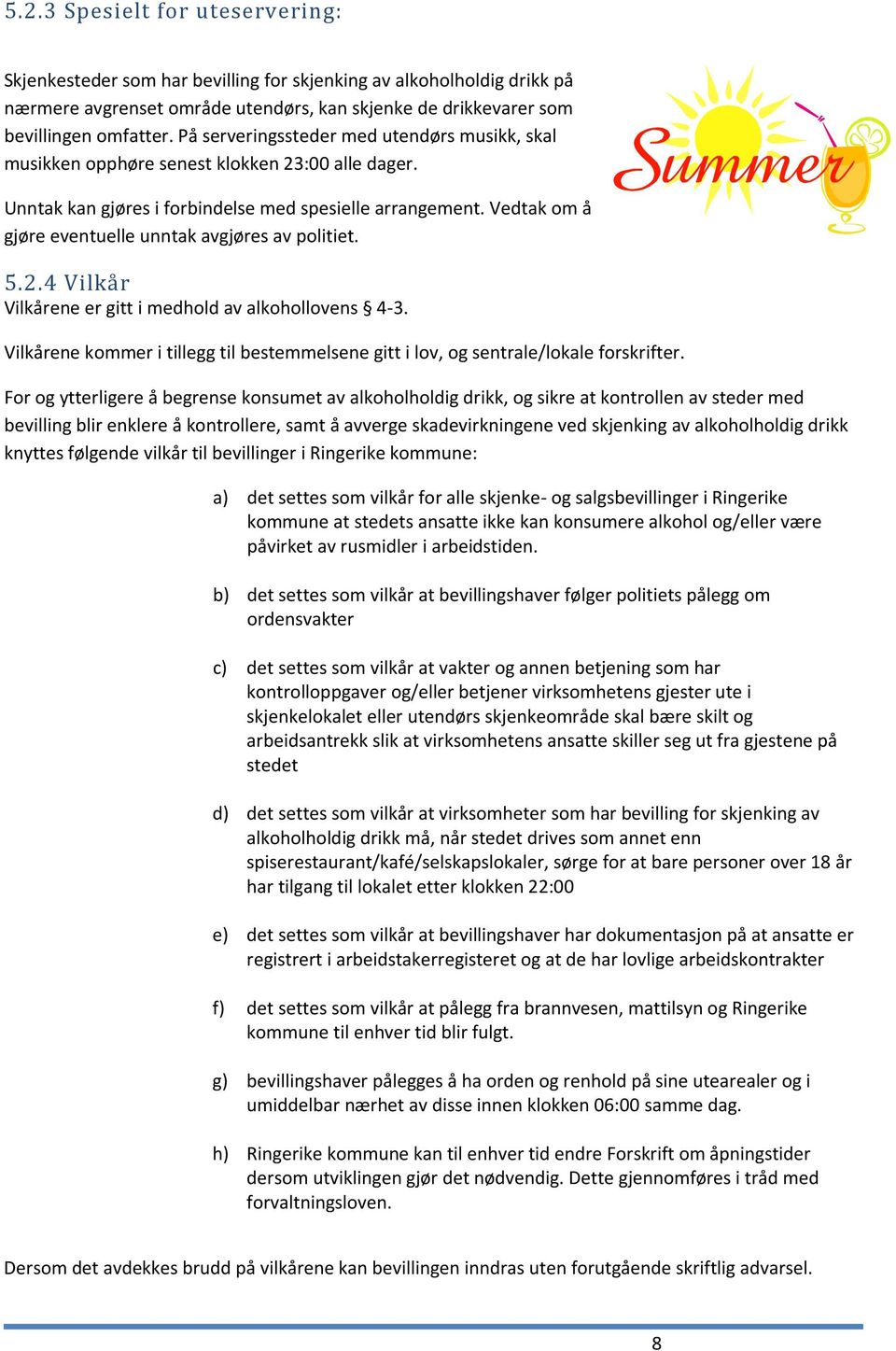 Vedtak om å gjøre eventuelle unntak avgjøres av politiet. 5.2.4 Vilkår Vilkårene er gitt i medhold av alkohollovens 4-3.