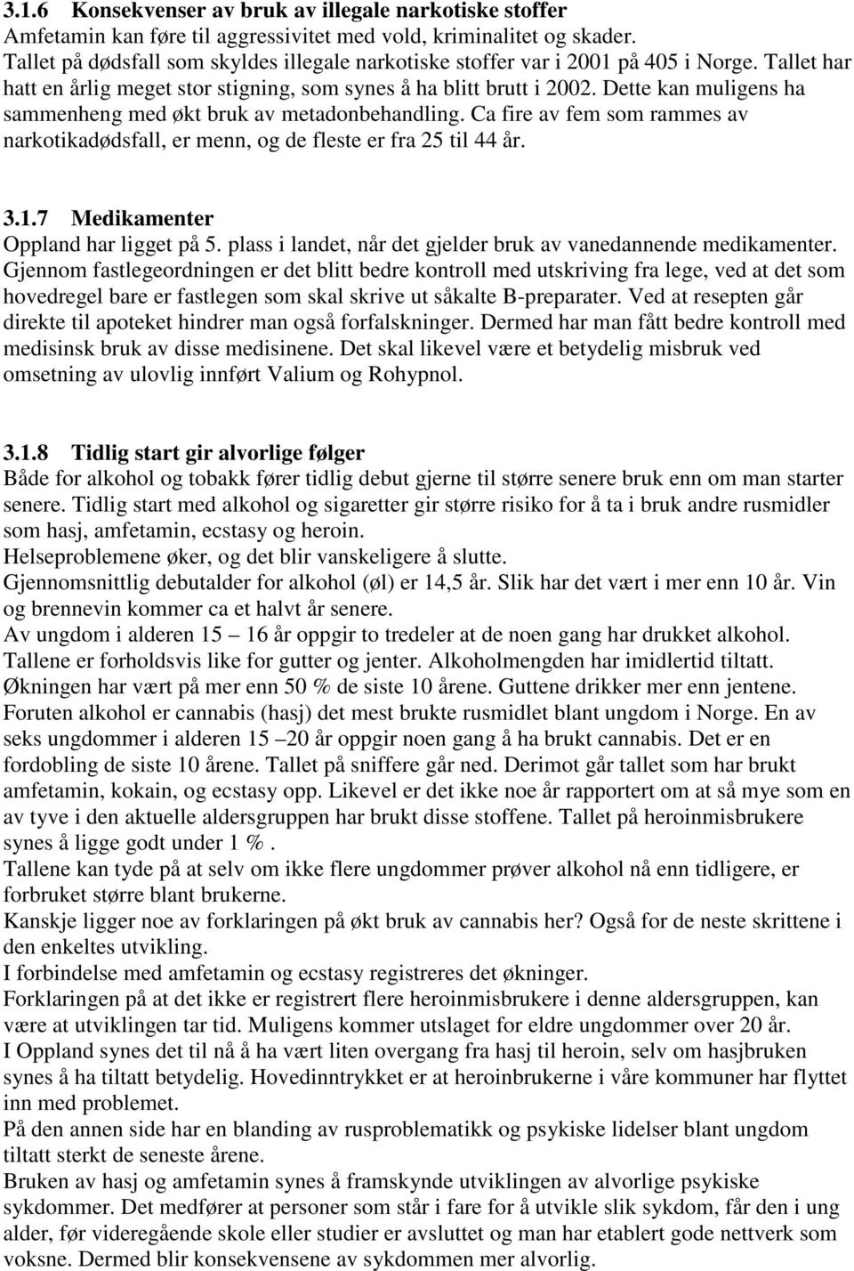 Dette kan muligens ha sammenheng med økt bruk av metadonbehandling. Ca fire av fem som rammes av narkotikadødsfall, er menn, og de fleste er fra 25 til 44 år. 3.1.