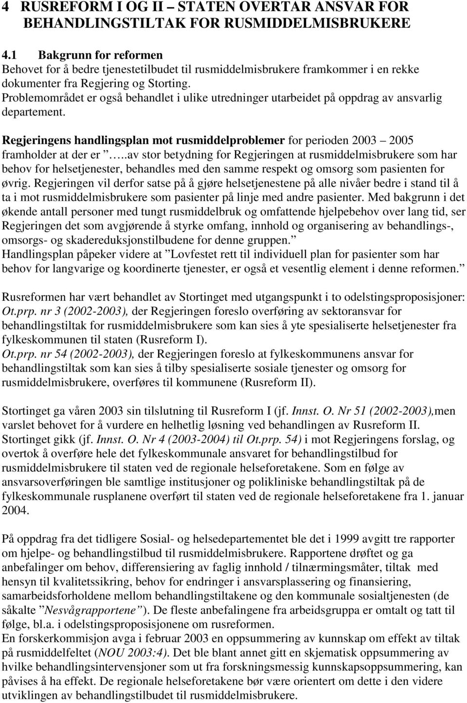 Problemområdet er også behandlet i ulike utredninger utarbeidet på oppdrag av ansvarlig departement. Regjeringens handlingsplan mot rusmiddelproblemer for perioden 2003 2005 framholder at der er.