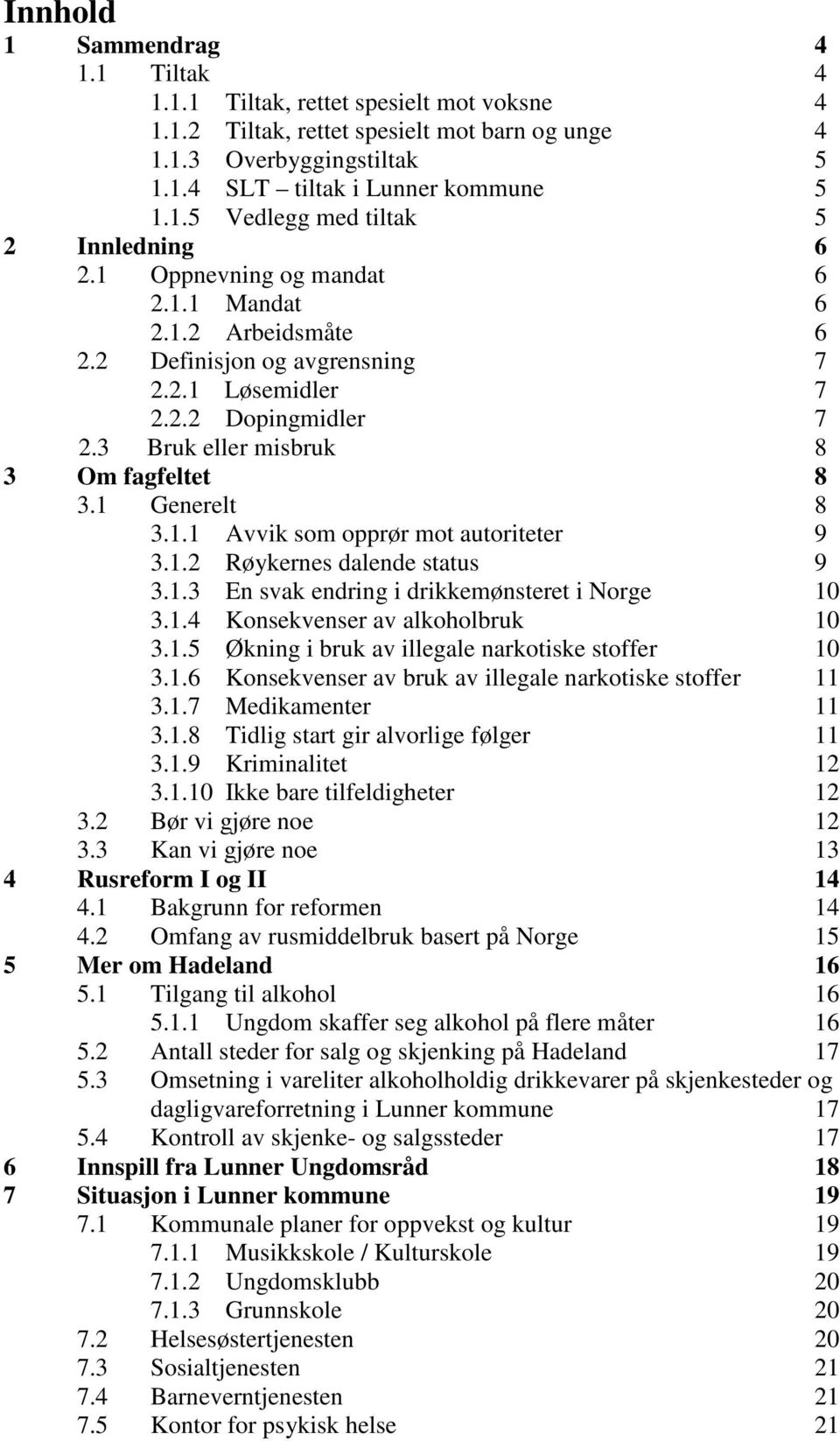 1.2 Røykernes dalende status 9 3.1.3 En svak endring i drikkemønsteret i Norge 10 3.1.4 Konsekvenser av alkoholbruk 10 3.1.5 Økning i bruk av illegale narkotiske stoffer 10 3.1.6 Konsekvenser av bruk av illegale narkotiske stoffer 11 3.