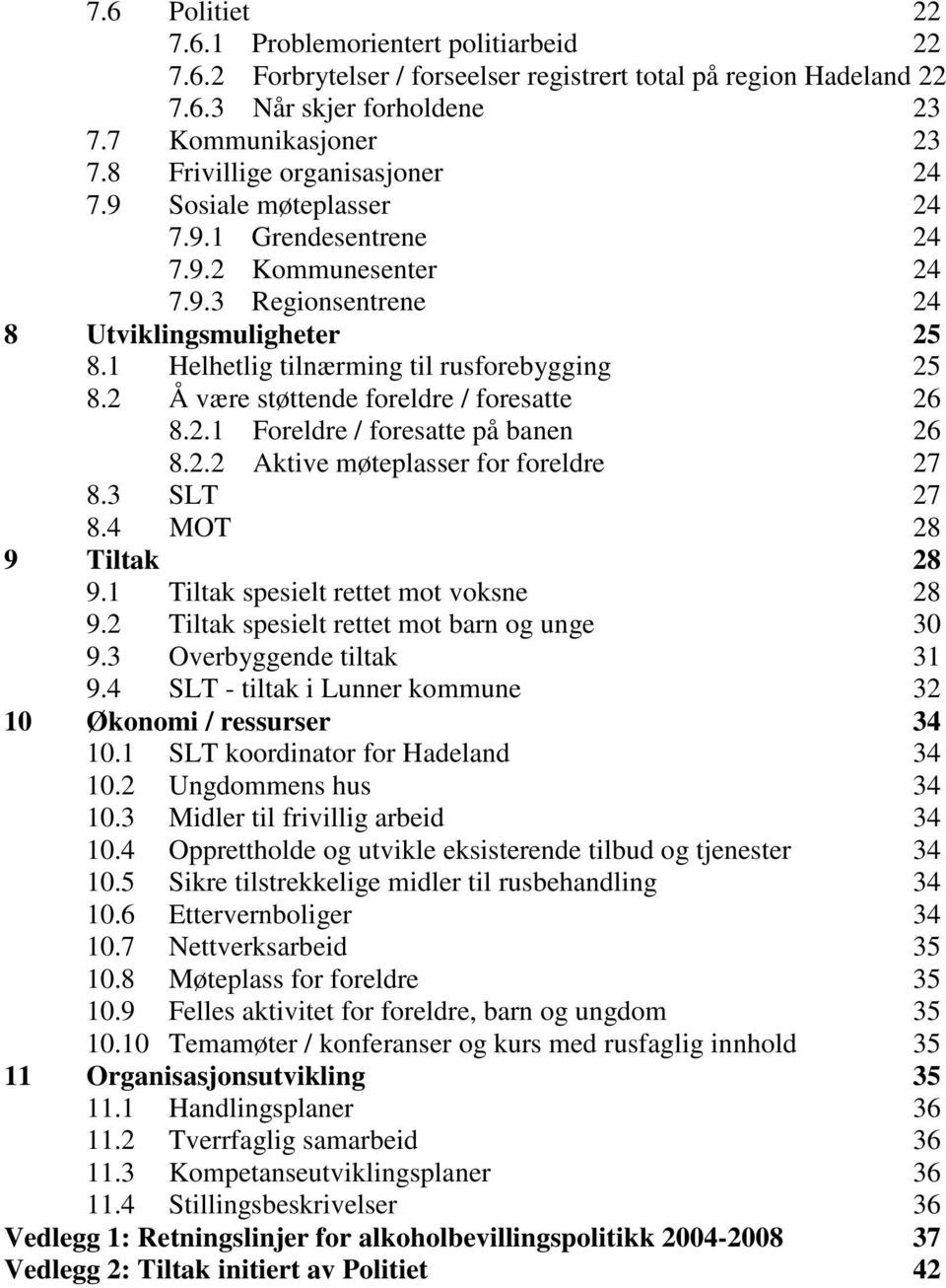 1 Helhetlig tilnærming til rusforebygging 25 8.2 Å være støttende foreldre / foresatte 26 8.2.1 Foreldre / foresatte på banen 26 8.2.2 Aktive møteplasser for foreldre 27 8.3 SLT 27 8.