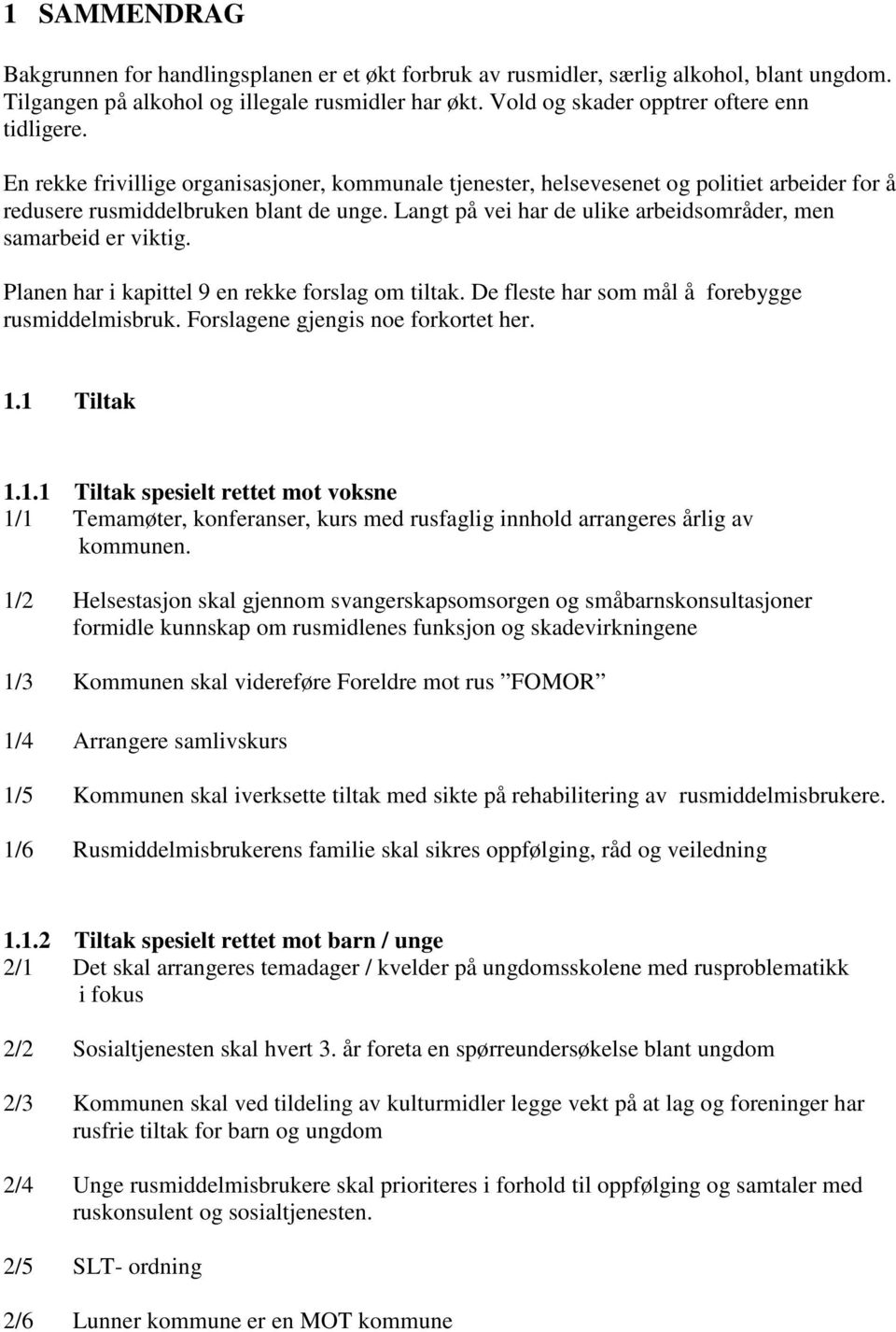 Langt på vei har de ulike arbeidsområder, men samarbeid er viktig. Planen har i kapittel 9 en rekke forslag om tiltak. De fleste har som mål å forebygge rusmiddelmisbruk.