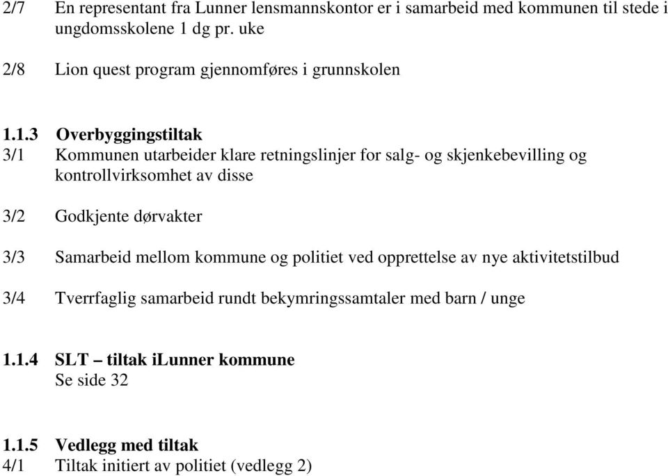 1.3 Overbyggingstiltak 3/1 Kommunen utarbeider klare retningslinjer for salg- og skjenkebevilling og kontrollvirksomhet av disse 3/2 Godkjente