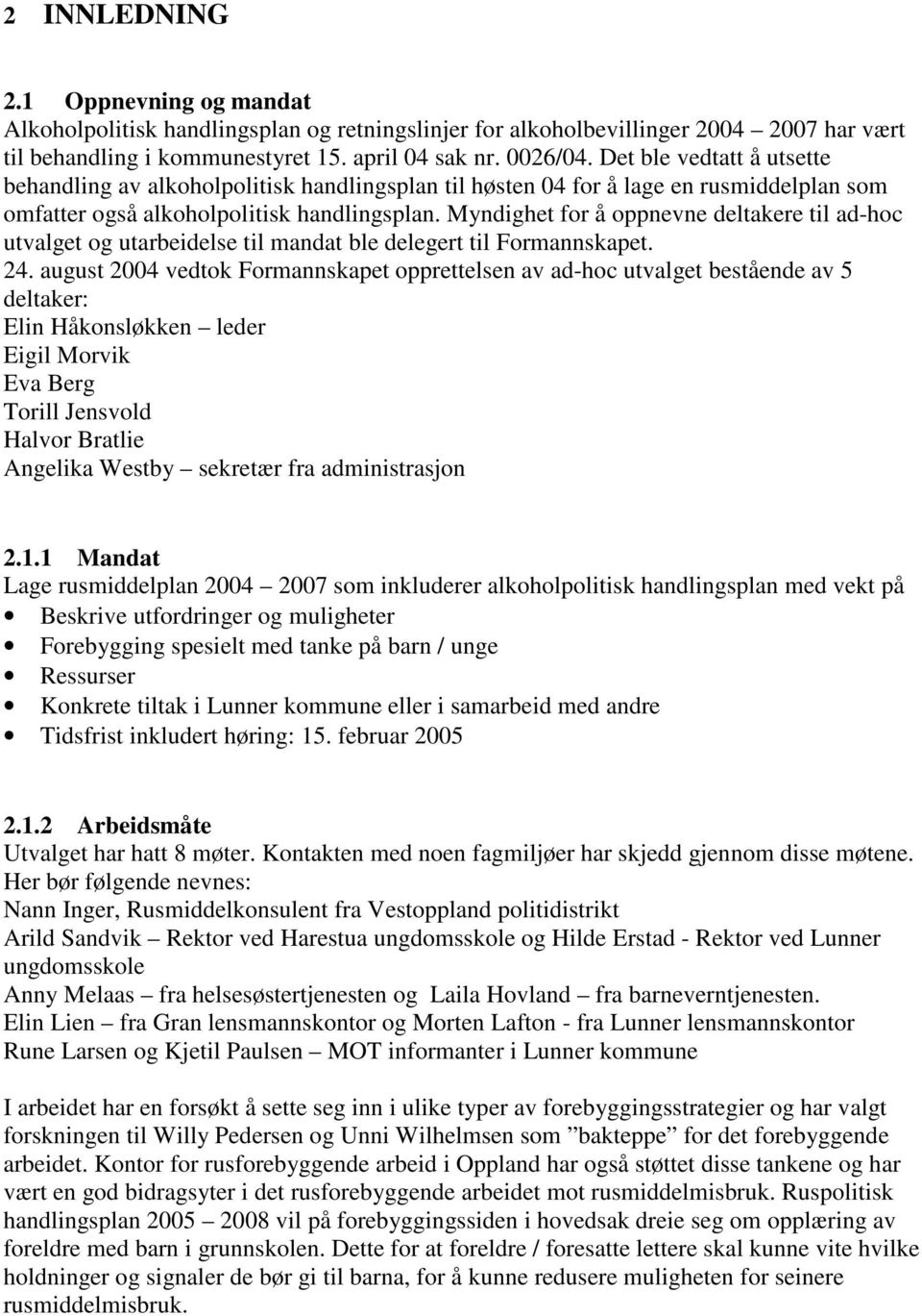 Myndighet for å oppnevne deltakere til ad-hoc utvalget og utarbeidelse til mandat ble delegert til Formannskapet. 24.