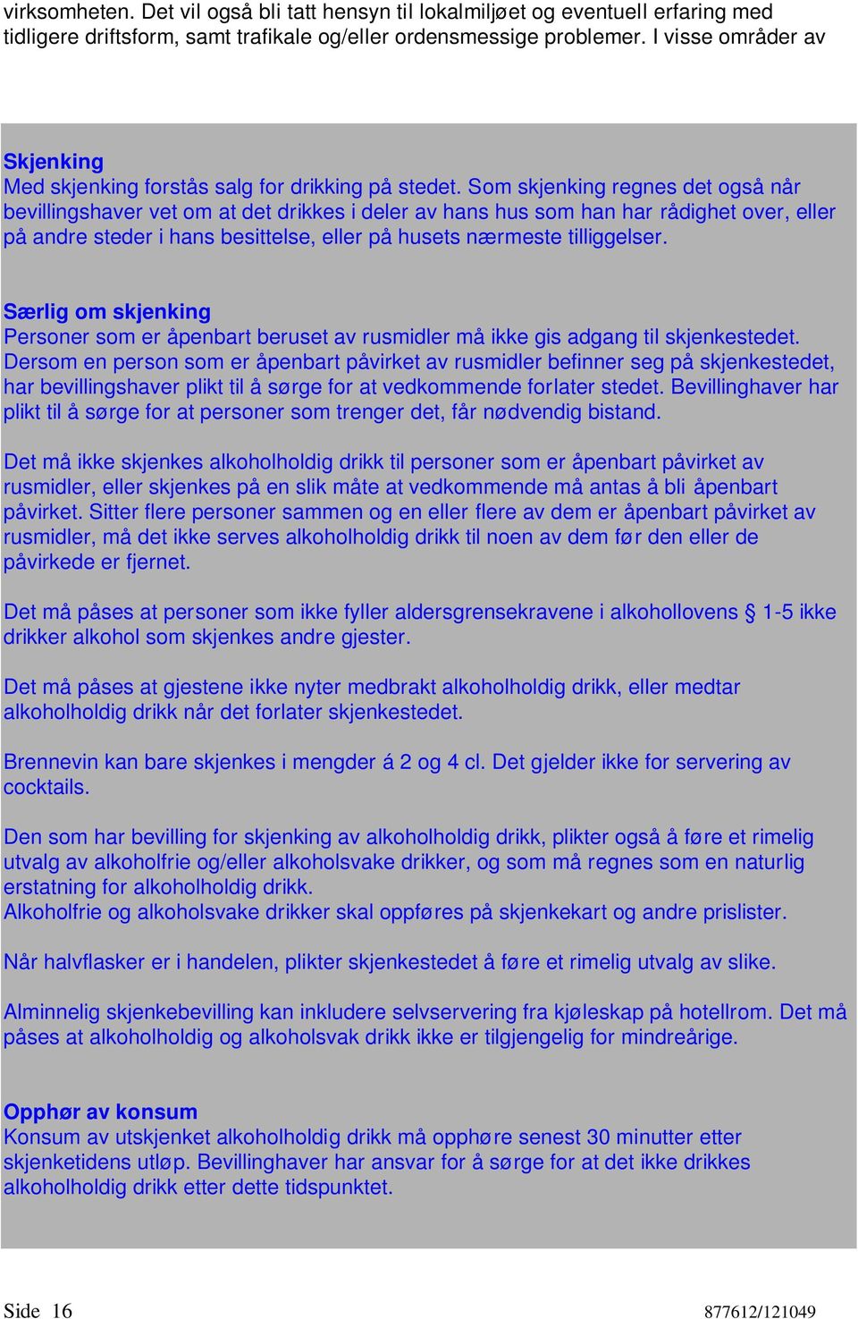 Som skjenking regnes det også når bevillingshaver vet om at det drikkes i deler av hans hus som han har rådighet over, eller på andre steder i hans besittelse, eller på husets nærmeste tilliggelser.