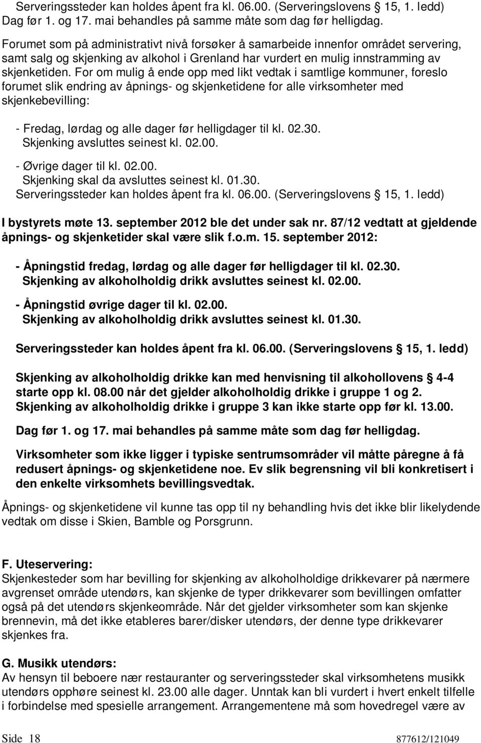 For om mulig å ende opp med likt vedtak i samtlige kommuner, foreslo forumet slik endring av åpnings- og skjenketidene for alle virksomheter med skjenkebevilling: - Fredag, lørdag og alle dager før