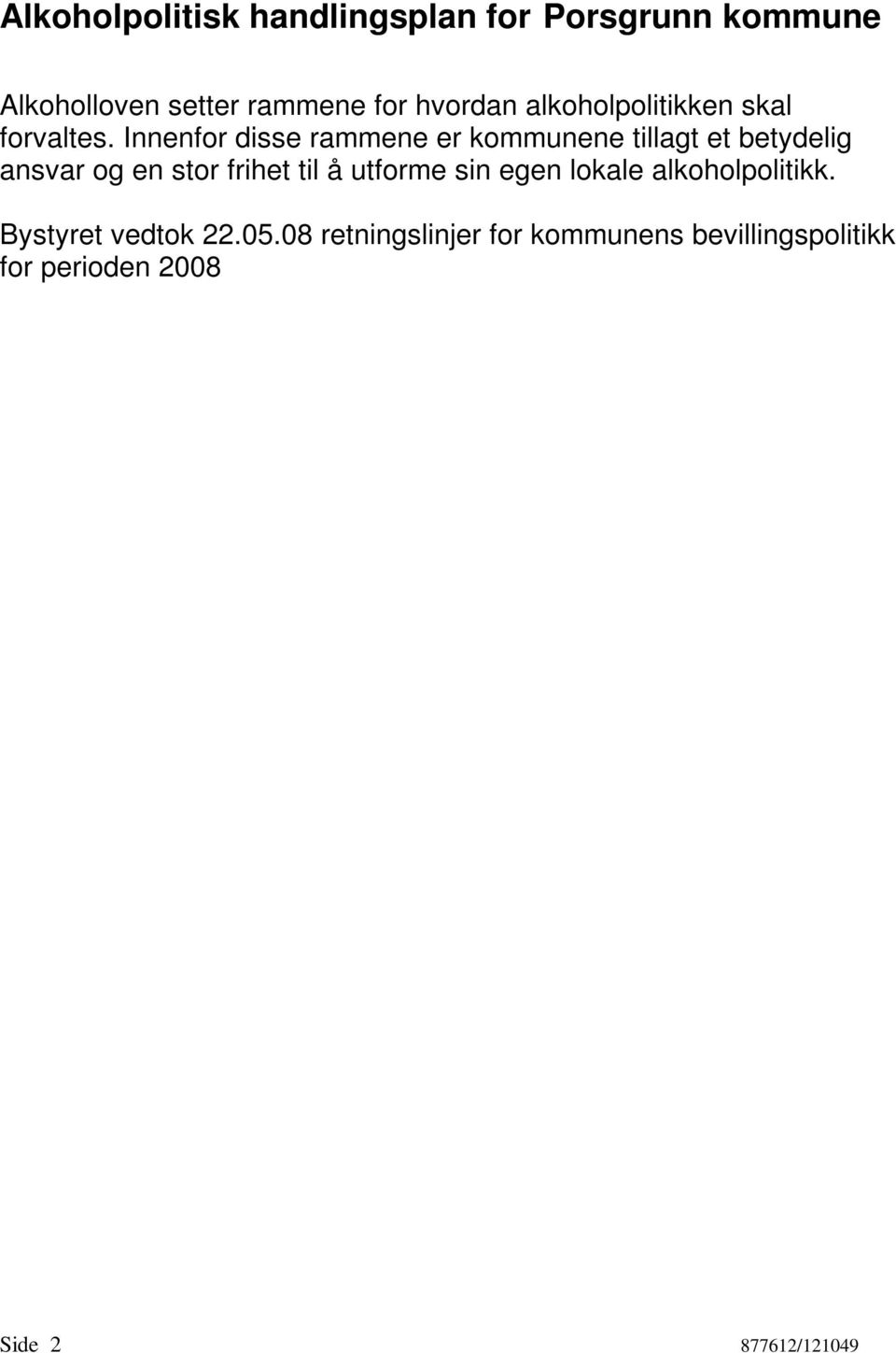 08 retningslinjer for kommunens bevillingspolitikk for perioden 2008 2012. I dette heftet finner du forslag til retningslinjer for en ny 4-års periode.