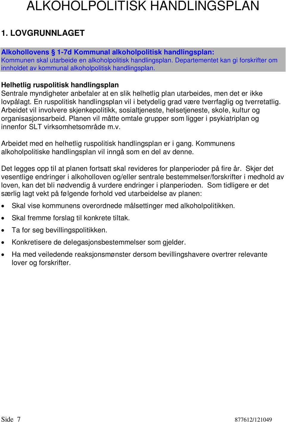 Helhetlig ruspolitisk handlingsplan Sentrale myndigheter anbefaler at en slik helhetlig plan utarbeides, men det er ikke lovpålagt.