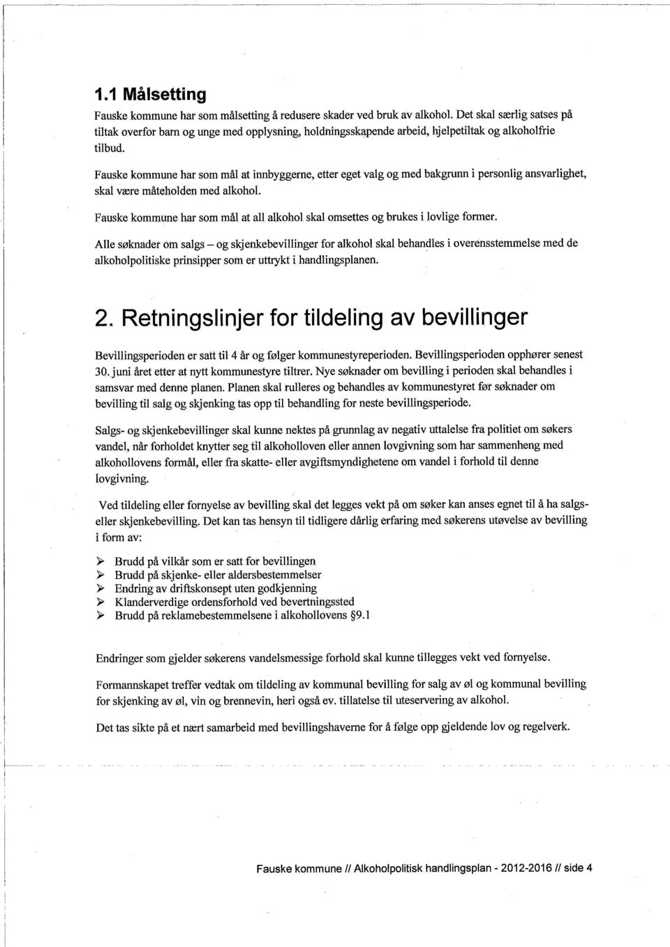 Fauske kommune har som mål at innbyggerne, etter eget valg og med bakgrunn i personlig ansvarlighet, skal være måteholden med alkohol.