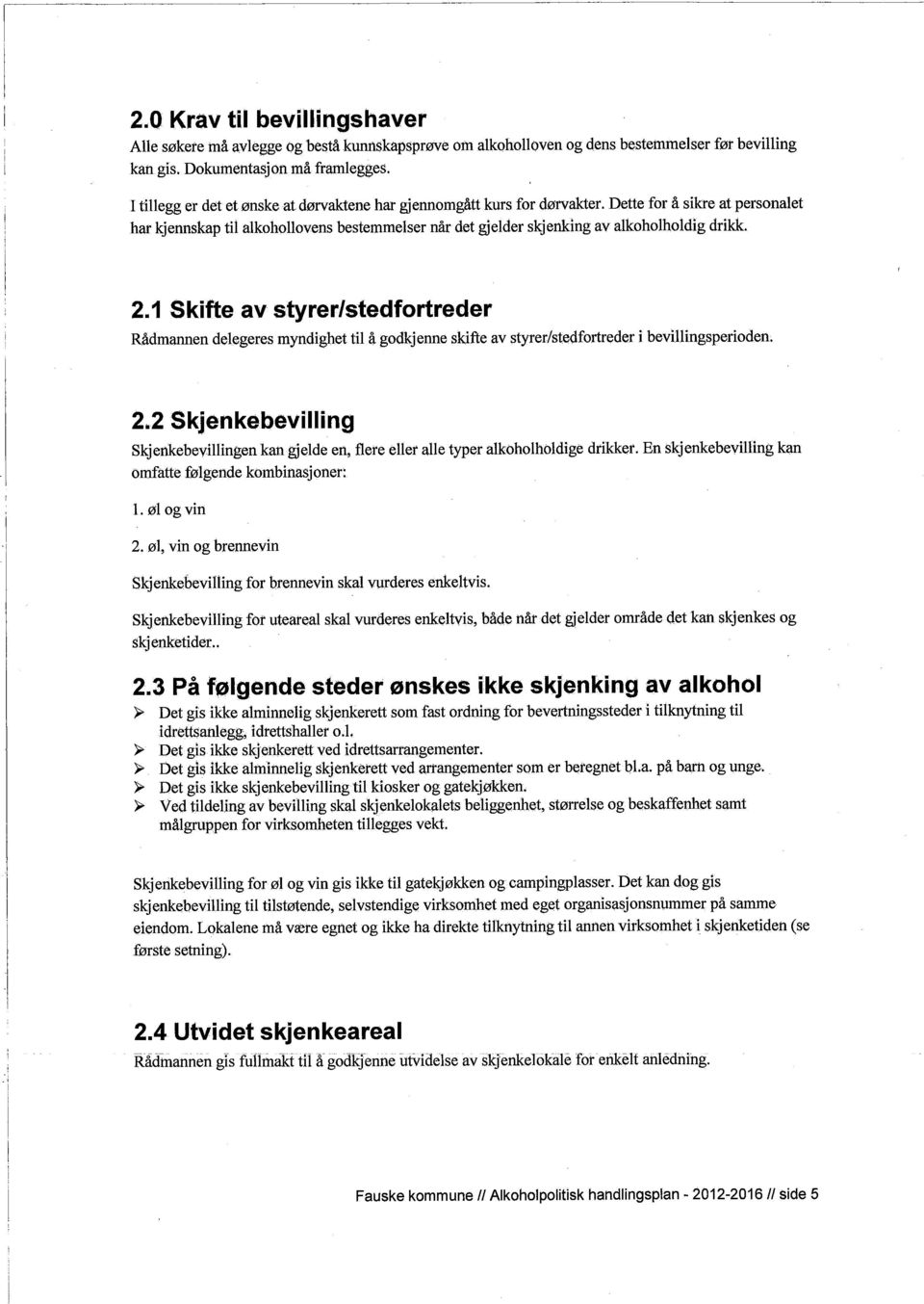 Dette for å sikre at personalet har kjennskap til alkohollovens bestemmelser når det gjelder skjenking av alkoholholdig drikk. 2.