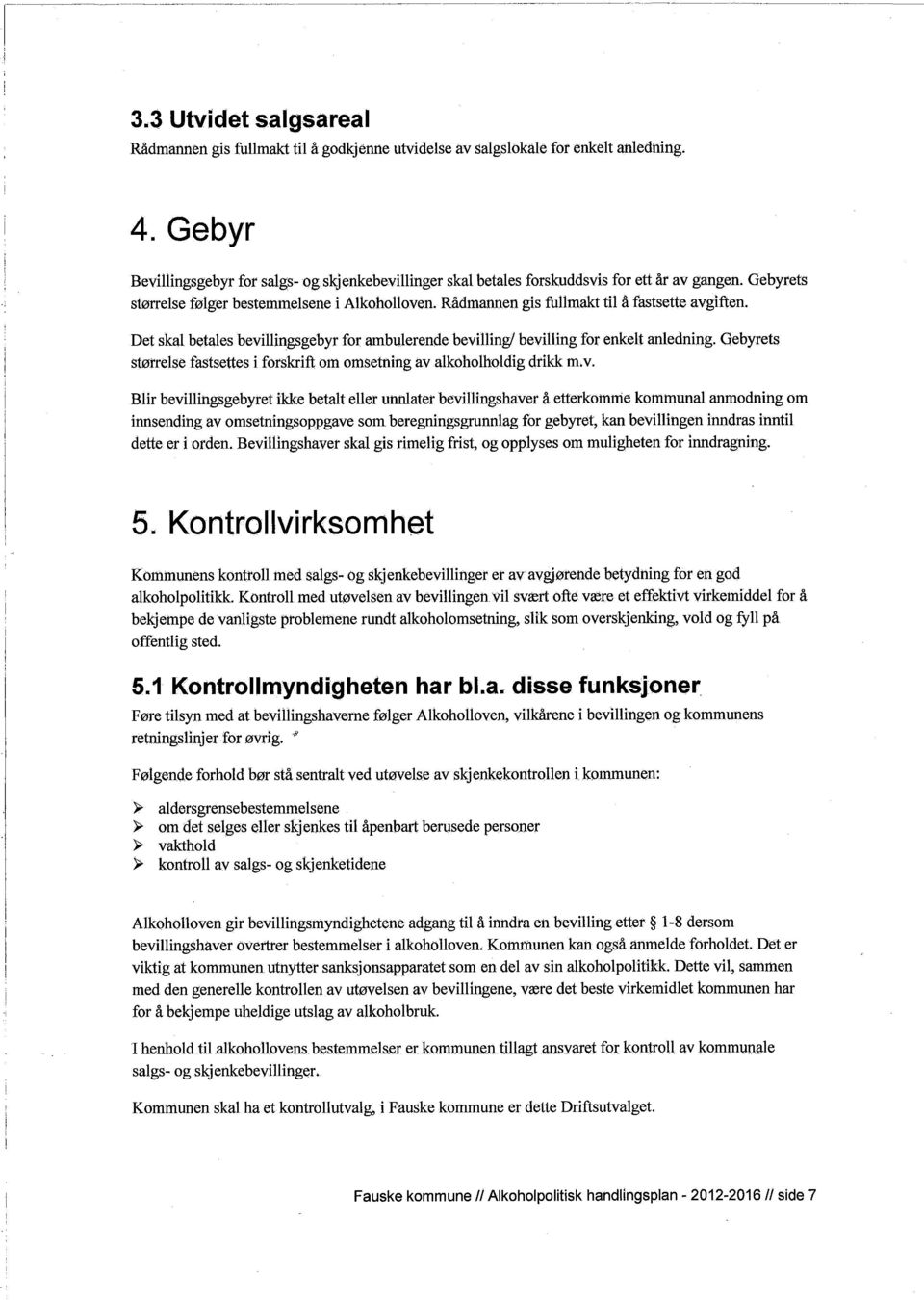 Rådmannen gis fullmak til å fastsette avgiften. Det skal betales bevillngsgebyr for ambulerende beviling! beviling for enkelt anledning.