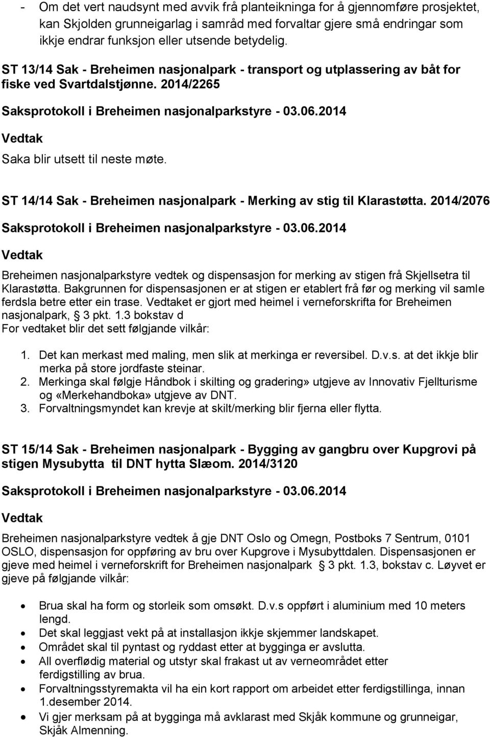 ST 14/14 Sak - Breheimen nasjonalpark - Merking av stig til Klarastøtta. 2014/2076 Breheimen nasjonalparkstyre vedtek og dispensasjon for merking av stigen frå Skjellsetra til Klarastøtta.