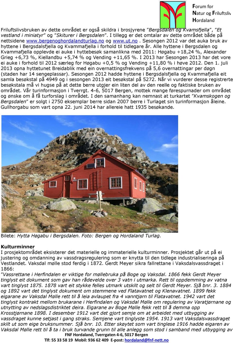 Alle hyttene i Bergsdalen og Kvammafjella opplevde ei auke i hyttebesøk samanlikna med 2011: Høgabu +18,24 %, Alexander Grieg +6,73 %, Kiellandbu +5,74 % og Vending +11,65 %.