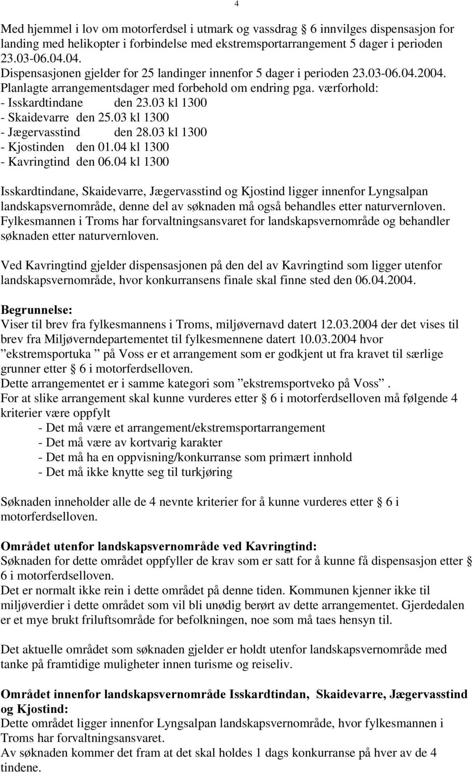 03 kl 1300 - Skaidevarre den 25.03 kl 1300 - Jæ gervasstind den 28.03 kl 1300 - Kjostinden den 01.04 kl 1300 - Kavringtind den 06.