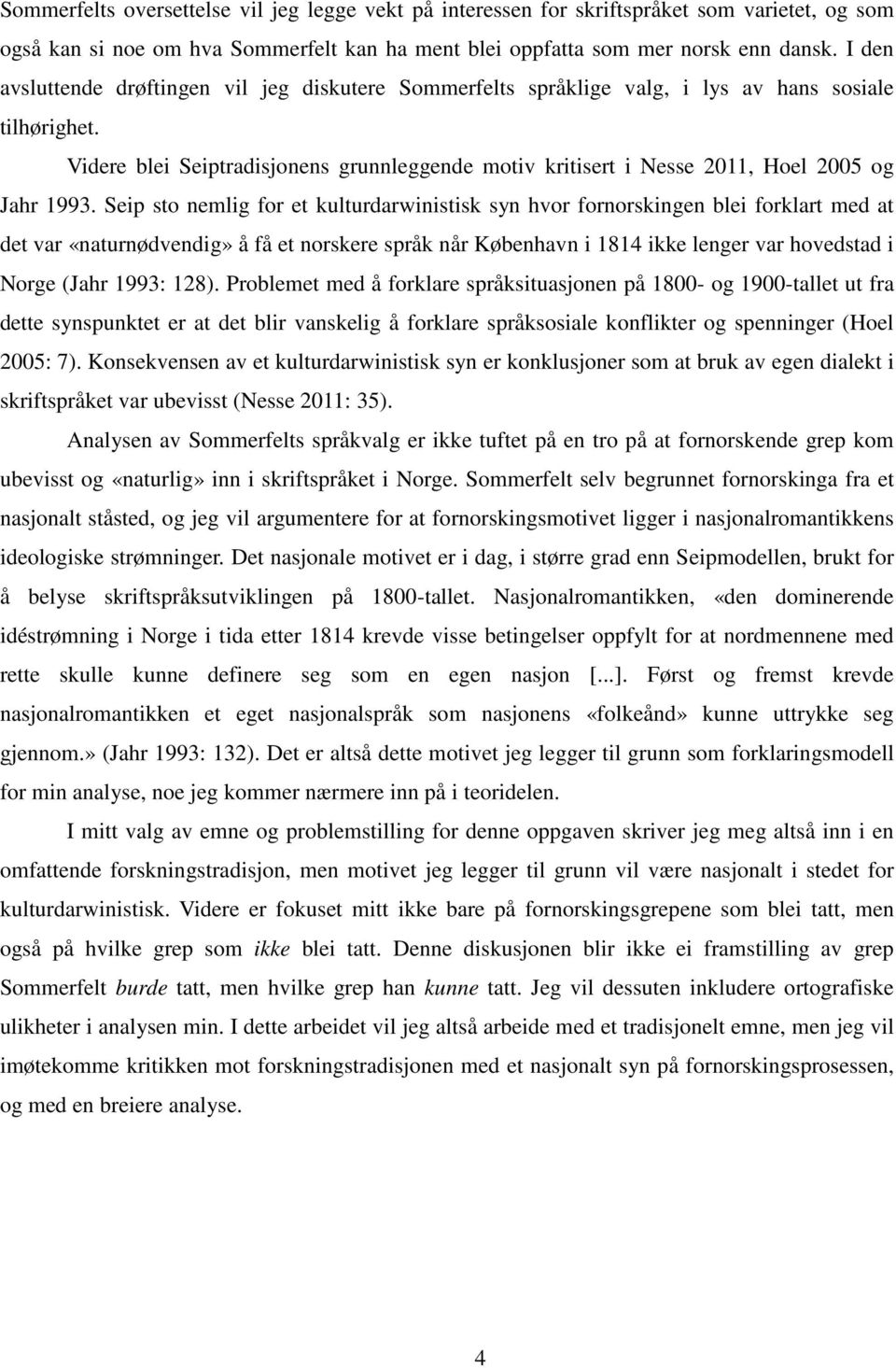 Seip sto nemlig for et kulturdarwinistisk syn hvor fornorskingen blei forklart med at det var «naturnødvendig» å få et norskere språk når København i 1814 ikke lenger var hovedstad i Norge (Jahr