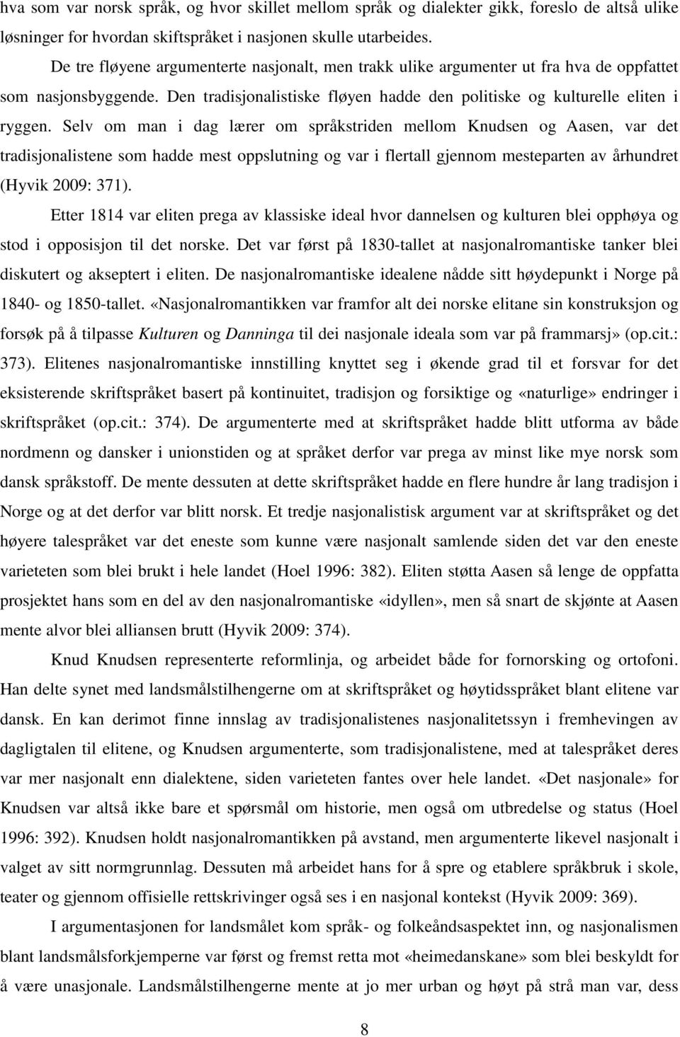 Selv om man i dag lærer om språkstriden mellom Knudsen og Aasen, var det tradisjonalistene som hadde mest oppslutning og var i flertall gjennom mesteparten av århundret (Hyvik 2009: 371).