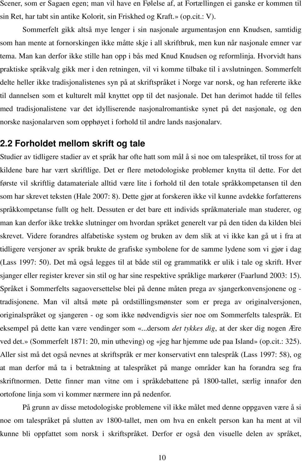 Man kan derfor ikke stille han opp i bås med Knud Knudsen og reformlinja. Hvorvidt hans praktiske språkvalg gikk mer i den retningen, vil vi komme tilbake til i avslutningen.