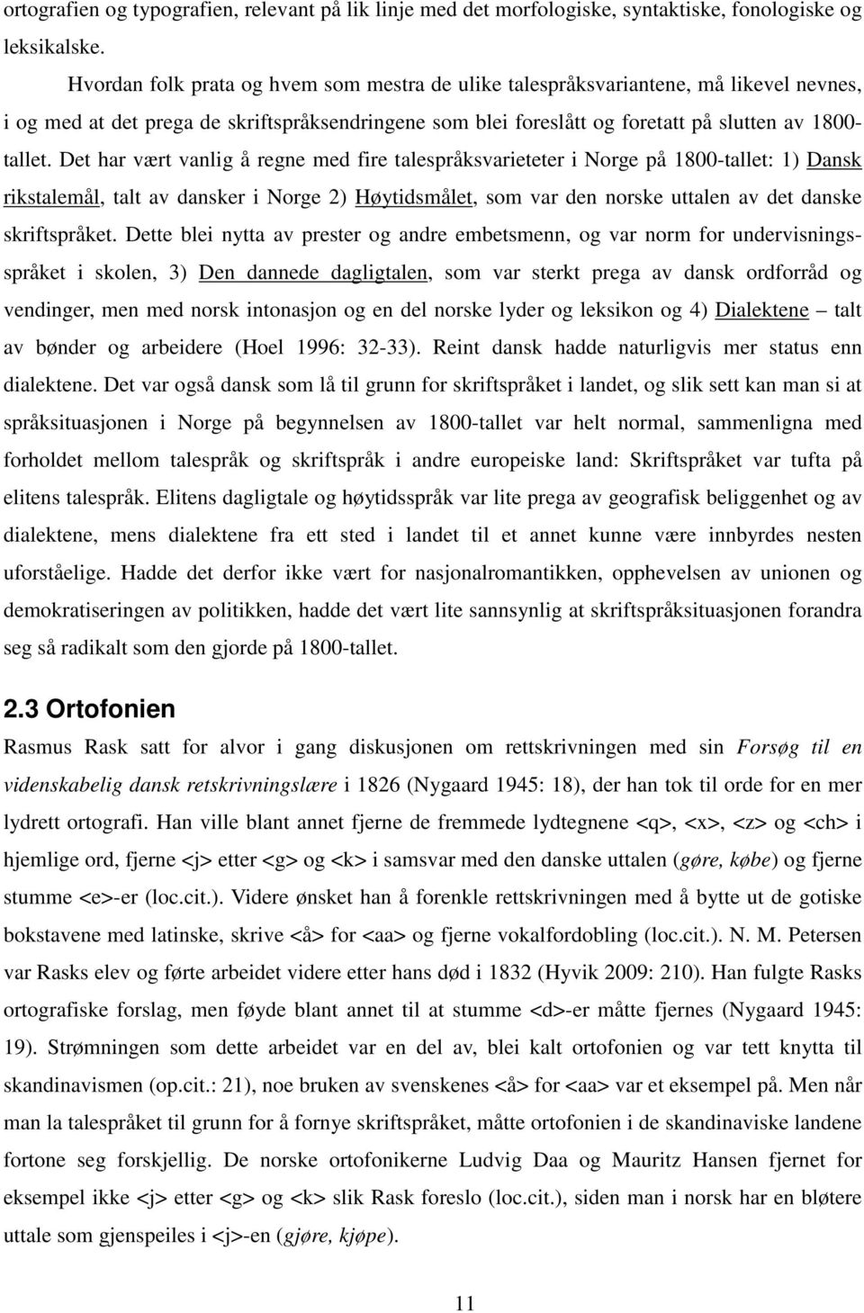 Det har vært vanlig å regne med fire talespråksvarieteter i Norge på 1800-tallet: 1) Dansk rikstalemål, talt av dansker i Norge 2) Høytidsmålet, som var den norske uttalen av det danske skriftspråket.