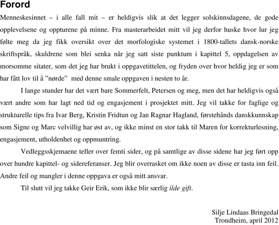 siste punktum i kapittel 5, oppdagelsen av morsomme sitater, som det jeg har brukt i oppgavetittelen, og fryden over hvor heldig jeg er som har fått lov til å nørde med denne smale oppgaven i nesten