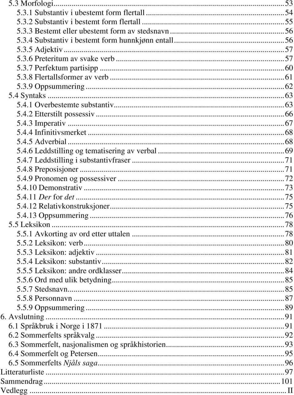 .. 63 5.4.2 Etterstilt possessiv... 66 5.4.3 Imperativ... 67 5.4.4 Infinitivsmerket... 68 5.4.5 Adverbial... 68 5.4.6 Leddstilling og tematisering av verbal... 69 5.4.7 Leddstilling i substantivfraser.