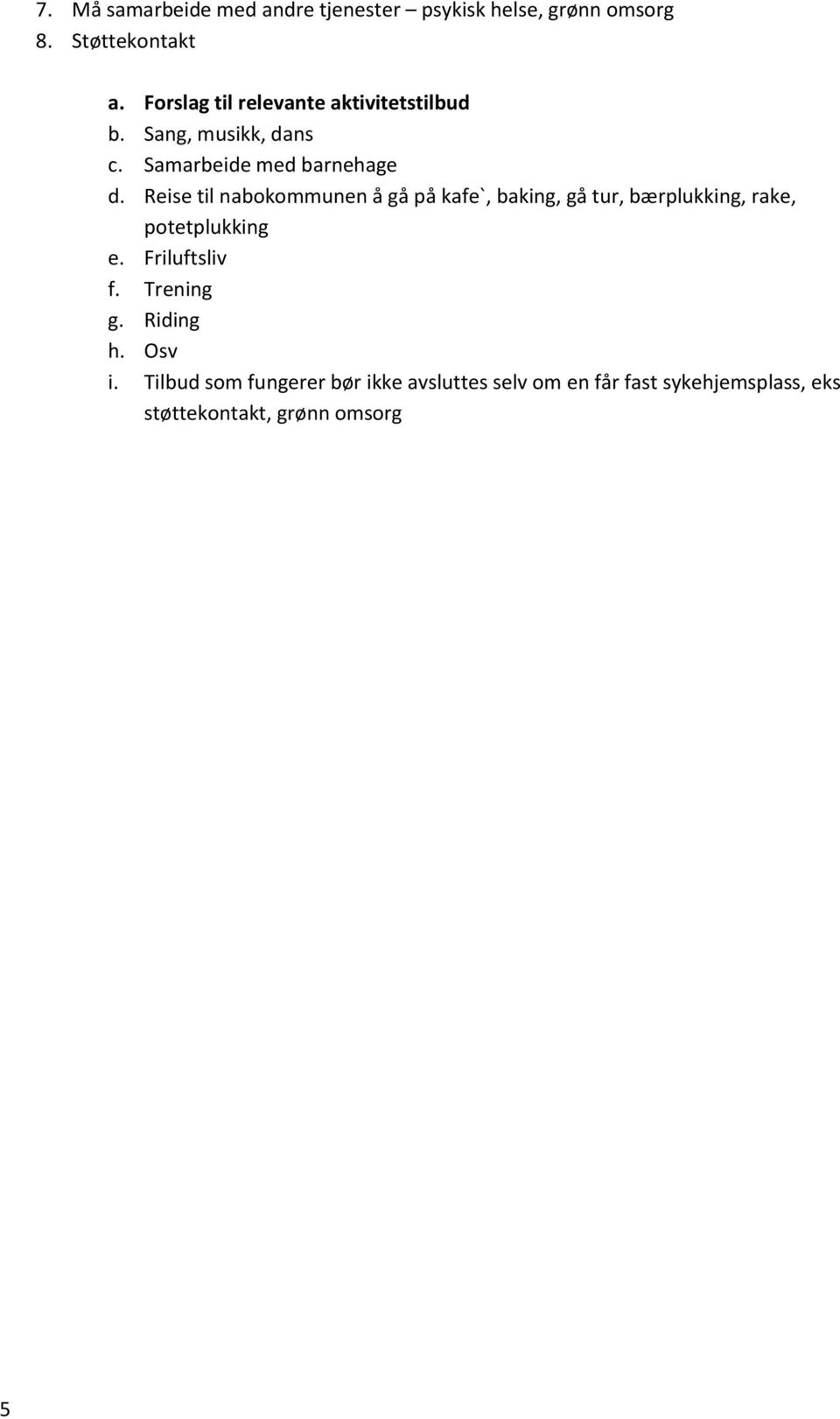 Reise til nabokommunen å gå på kafe`, baking, gå tur, bærplukking, rake, potetplukking e. Friluftsliv f.