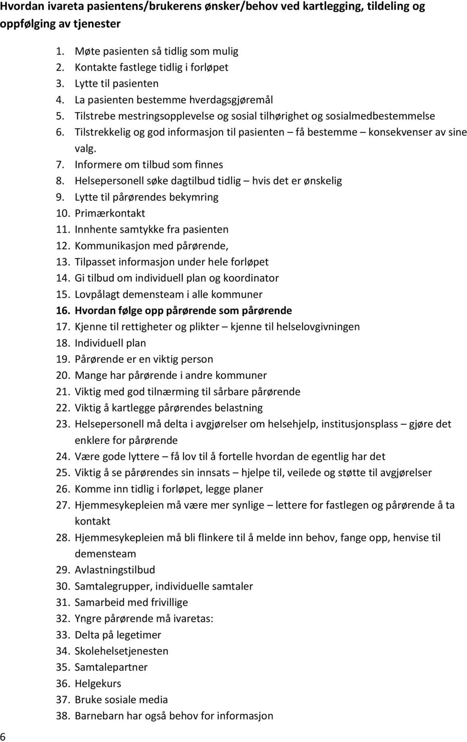 Tilstrekkelig og god informasjon til pasienten få bestemme konsekvenser av sine valg. 7. Informere om tilbud som finnes 8. Helsepersonell søke dagtilbud tidlig hvis det er ønskelig 9.