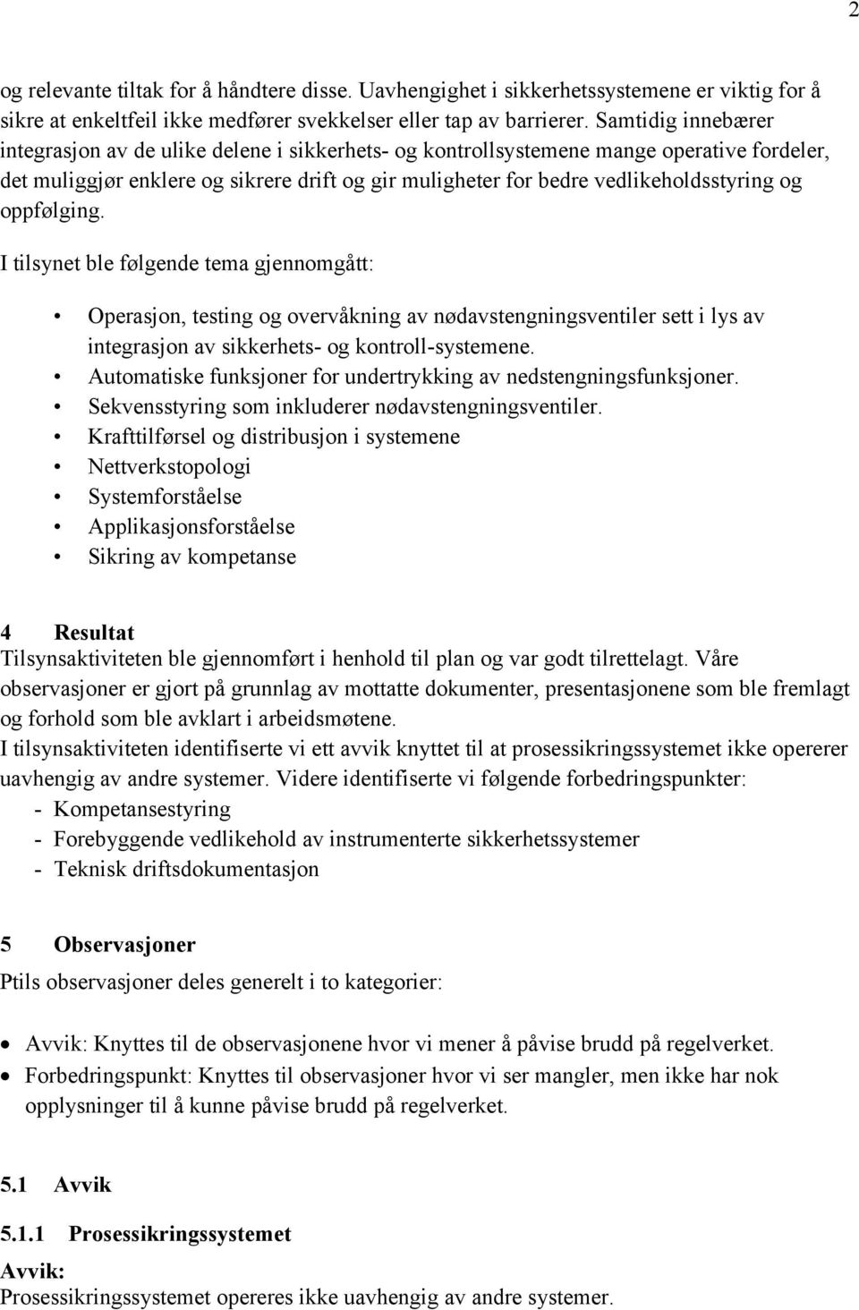 og oppfølging. I tilsynet ble følgende tema gjennomgått: Operasjon, testing og overvåkning av nødavstengningsventiler sett i lys av integrasjon av sikkerhets- og kontroll-systemene.