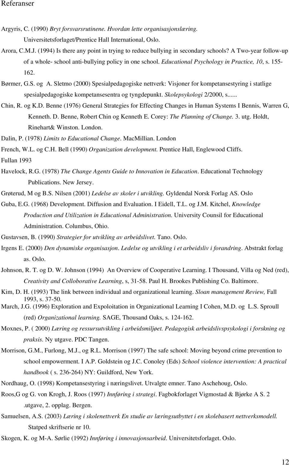 155-162. Børmer, G.S. og A. Sletmo (2000) Spesialpedagogiske nettverk: Visjoner for kompetansestyring i statlige spesialpedagogiske kompetansesentra og tyngdepunkt. Skolepsykologi 2/2000, s... Chin, R.