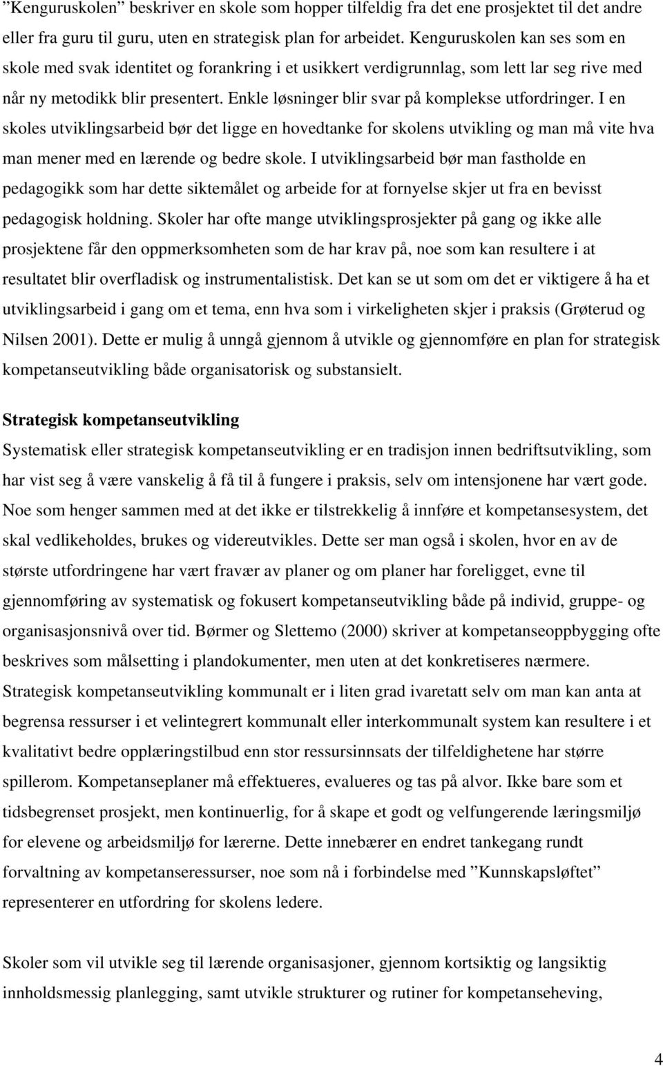 Enkle løsninger blir svar på komplekse utfordringer. I en skoles utviklingsarbeid bør det ligge en hovedtanke for skolens utvikling og man må vite hva man mener med en lærende og bedre skole.