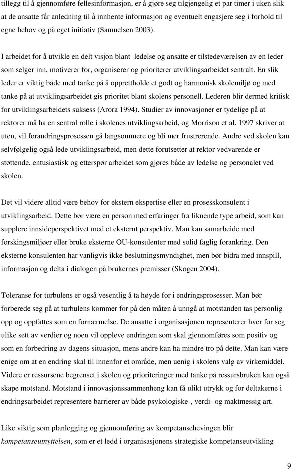 I arbeidet for å utvikle en delt visjon blant ledelse og ansatte er tilstedeværelsen av en leder som selger inn, motiverer for, organiserer og prioriterer utviklingsarbeidet sentralt.