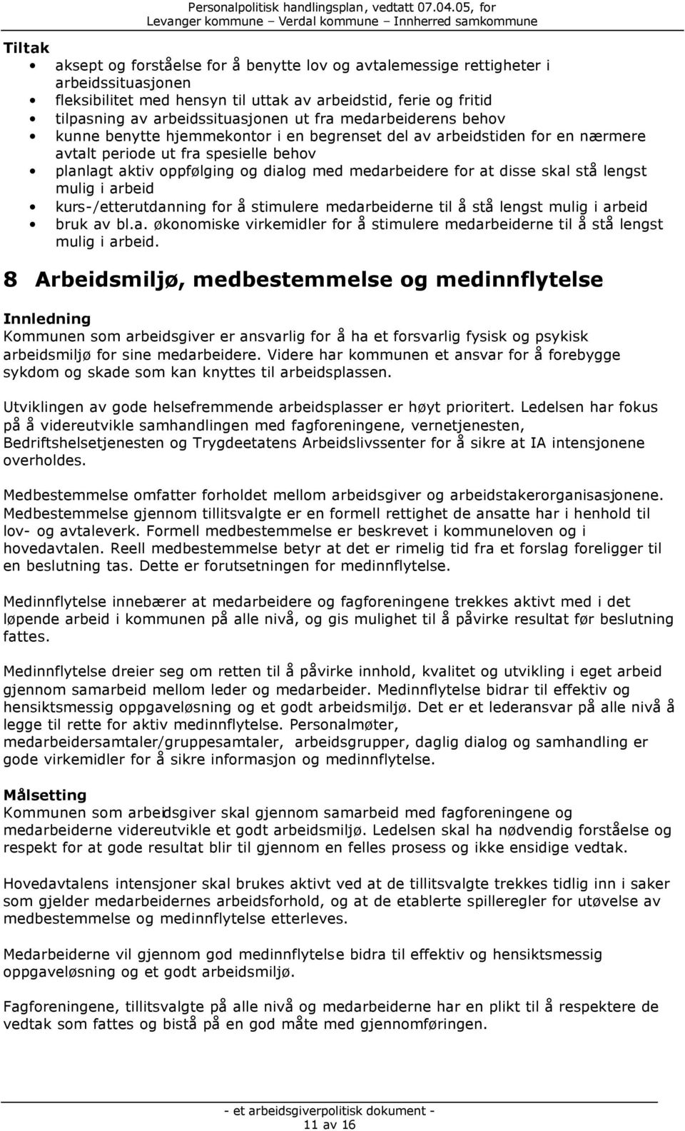 disse skal stå lengst mulig i arbeid kurs-/etterutdanning for å stimulere medarbeiderne til å stå lengst mulig i arbeid bruk av bl.a. økonomiske virkemidler for å stimulere medarbeiderne til å stå lengst mulig i arbeid.