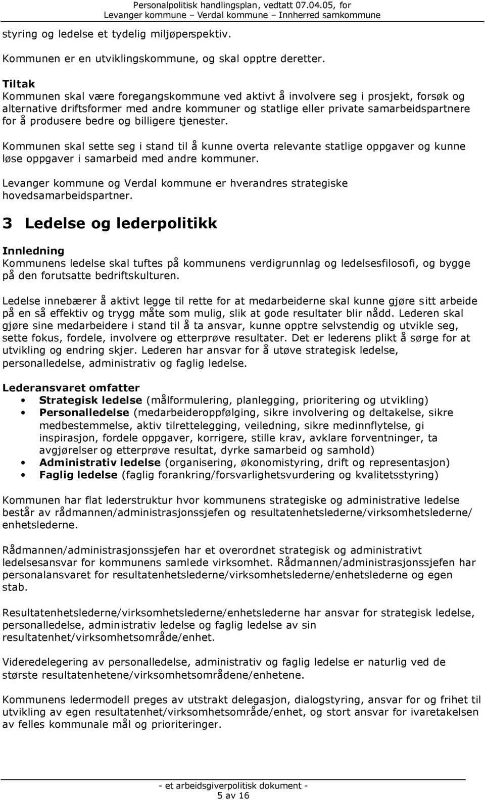 billigere tjenester. Kommunen skal sette seg i stand til å kunne overta relevante statlige oppgaver og kunne løse oppgaver i samarbeid med andre kommuner.