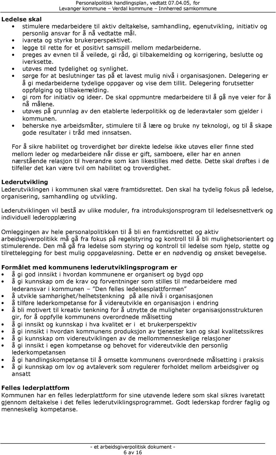 sørge for at beslutninger tas på et lavest mulig nivå i organisasjonen. Delegering er å gi medarbeiderne tydelige oppgaver og vise dem tillit. Delegering forutsetter oppfølging og tilbakemelding.