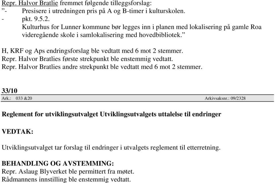 H, KRF og Aps endringsforslag ble vedtatt med 6 mot 2 stemmer. Repr. Halvor Bratlies første strekpunkt ble enstemmig vedtatt. Repr. Halvor Bratlies andre strekpunkt ble vedtatt med 6 mot 2 stemmer.