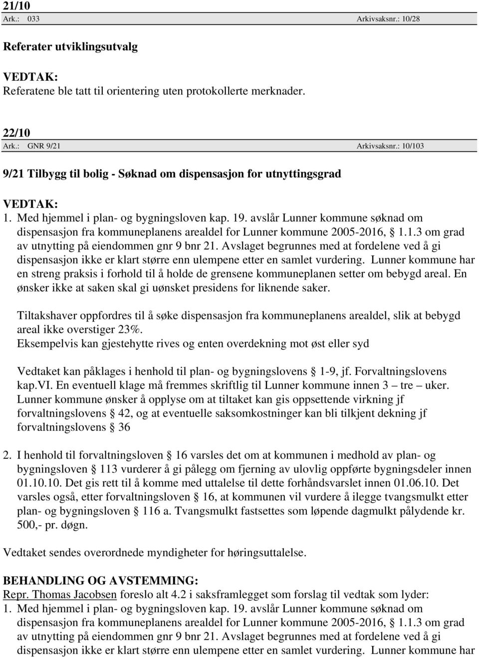 avslår Lunner kommune søknad om dispensasjon fra kommuneplanens arealdel for Lunner kommune 2005-2016, 1.1.3 om grad av utnytting på eiendommen gnr 9 bnr 21.