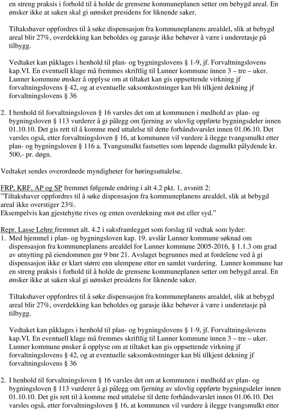 Vedtaket kan påklages i henhold til plan- og bygningslovens 1-9, jf. Forvaltningslovens kap.vi. En eventuell klage må fremmes skriftlig til Lunner kommune innen 3 tre uker.