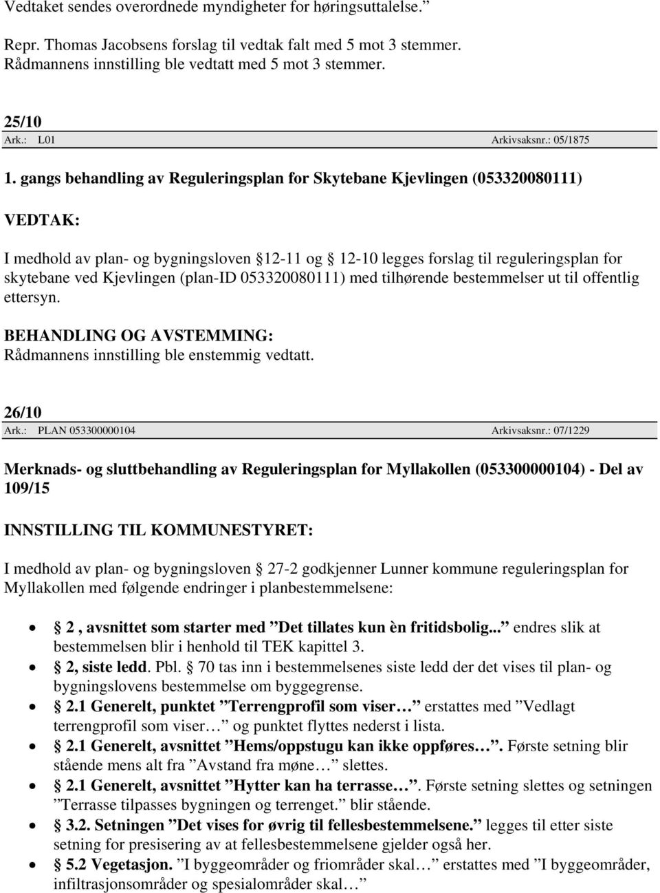 gangs behandling av Reguleringsplan for Skytebane Kjevlingen (053320080111) I medhold av plan- og bygningsloven 12-11 og 12-10 legges forslag til reguleringsplan for skytebane ved Kjevlingen (plan-id