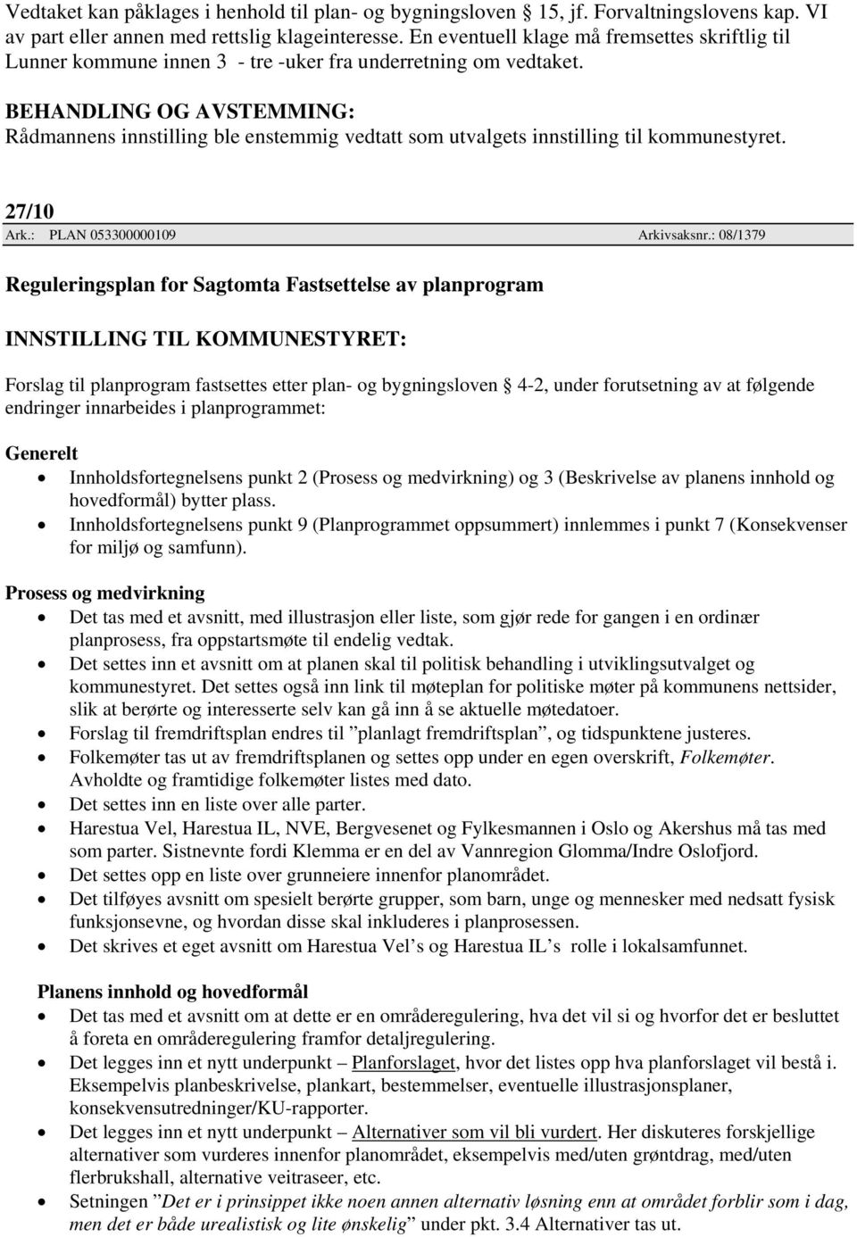 Rådmannens innstilling ble enstemmig vedtatt som utvalgets innstilling til kommunestyret. 27/10 Ark.: PLAN 053300000109 Arkivsaksnr.