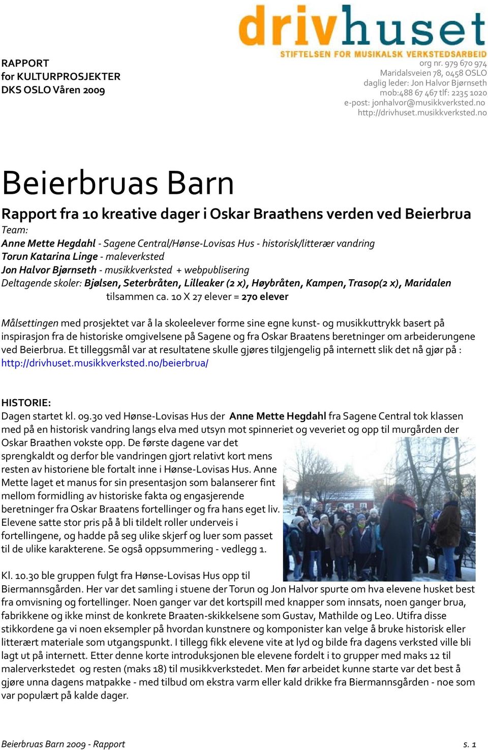 no Beierbruas Barn Rapport fra 10 kreative dager i Oskar Braathens verden ved Beierbrua Team: Anne Mette Hegdahl - Sagene Central/Hønse-Lovisas Hus - historisk/litterær vandring Torun Katarina Linge