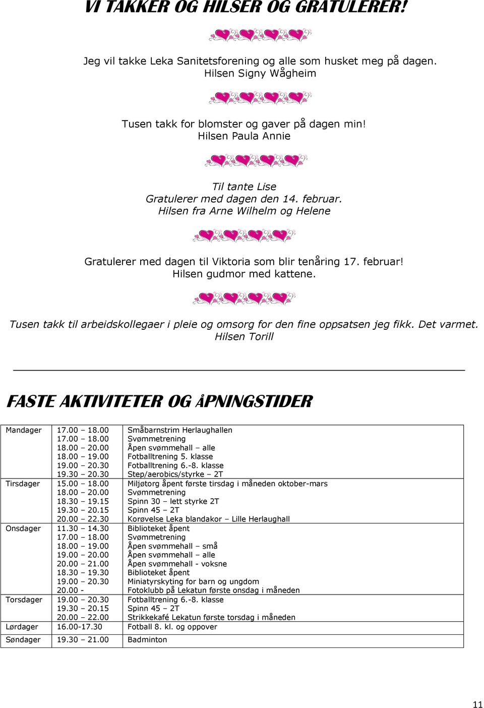 Tusen takk til arbeidskollegaer i pleie og omsorg for den fine oppsatsen jeg fikk. Det varmet. Hilsen Torill FASTE AKTIVITETER OG ÅPNINGSTIDER ---,,, Mandager 17.00 18.00 17.00 18.00 18.00 20.00 18.00 19.