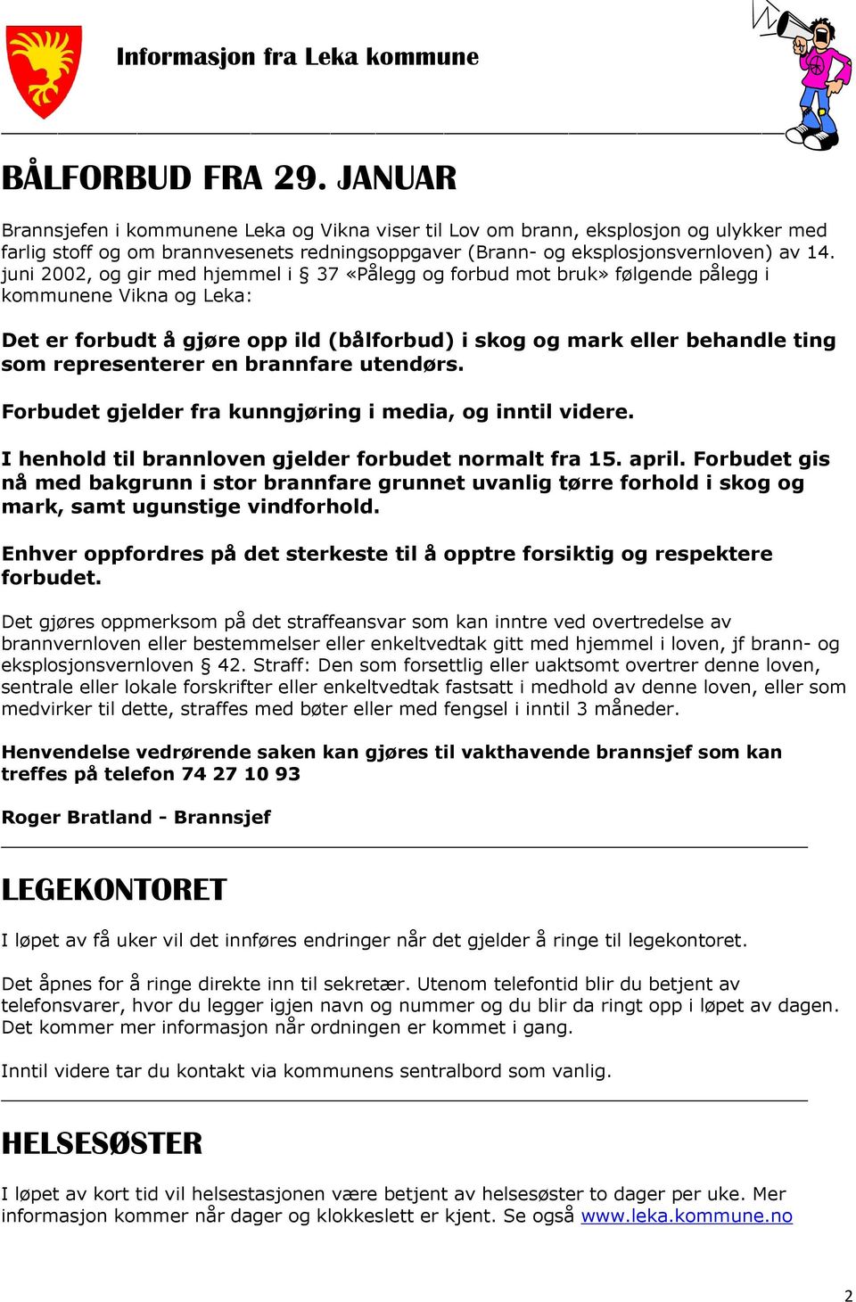 juni 2002, og gir med hjemmel i 37 «Pålegg og forbud mot bruk» følgende pålegg i kommunene Vikna og Leka: Det er forbudt å gjøre opp ild (bålforbud) i skog og mark eller behandle ting som