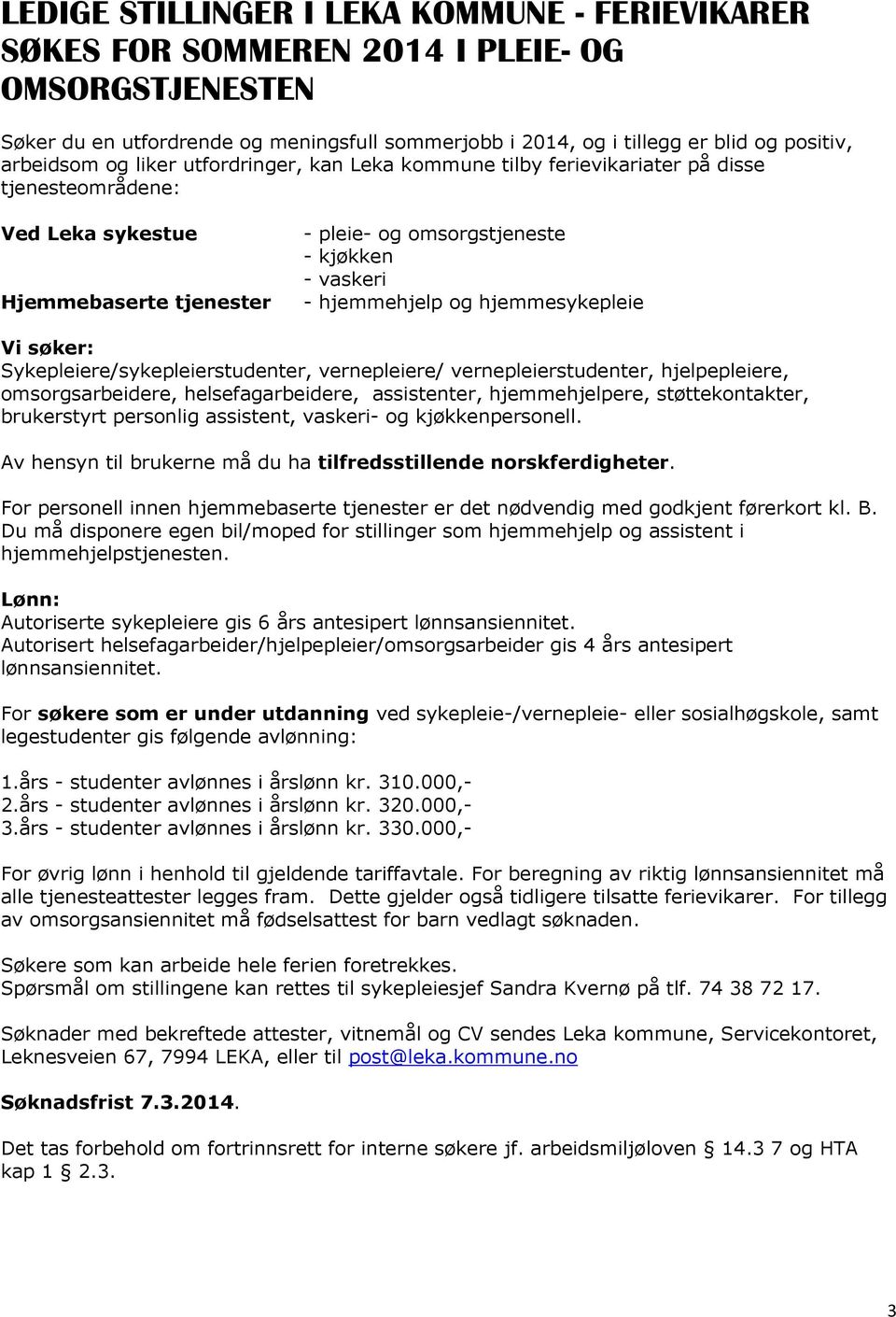 hjemmehjelp og hjemmesykepleie Vi søker: Sykepleiere/sykepleierstudenter, vernepleiere/ vernepleierstudenter, hjelpepleiere, omsorgsarbeidere, helsefagarbeidere, assistenter, hjemmehjelpere,