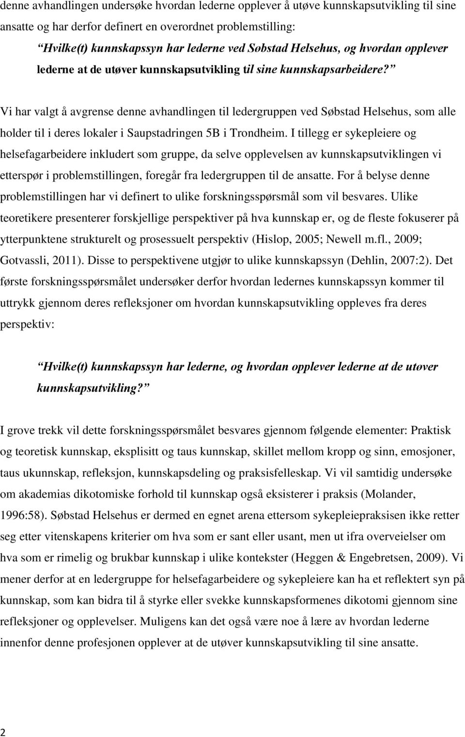 Vi har valgt å avgrense denne avhandlingen til ledergruppen ved Søbstad Helsehus, som alle holder til i deres lokaler i Saupstadringen 5B i Trondheim.