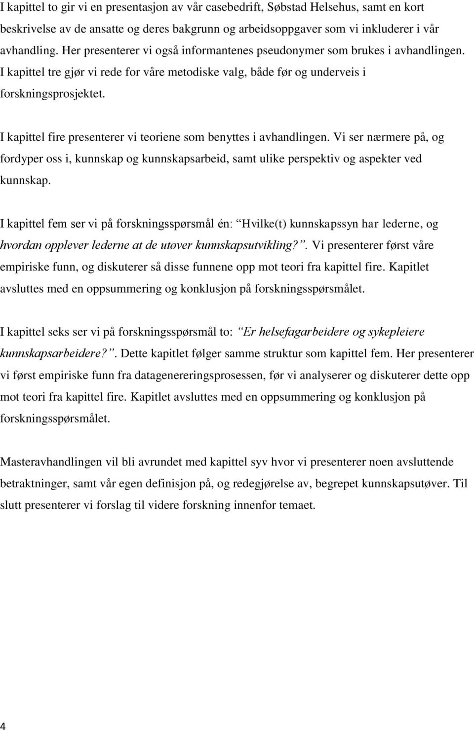 I kapittel fire presenterer vi teoriene som benyttes i avhandlingen. Vi ser nærmere på, og fordyper oss i, kunnskap og kunnskapsarbeid, samt ulike perspektiv og aspekter ved kunnskap.