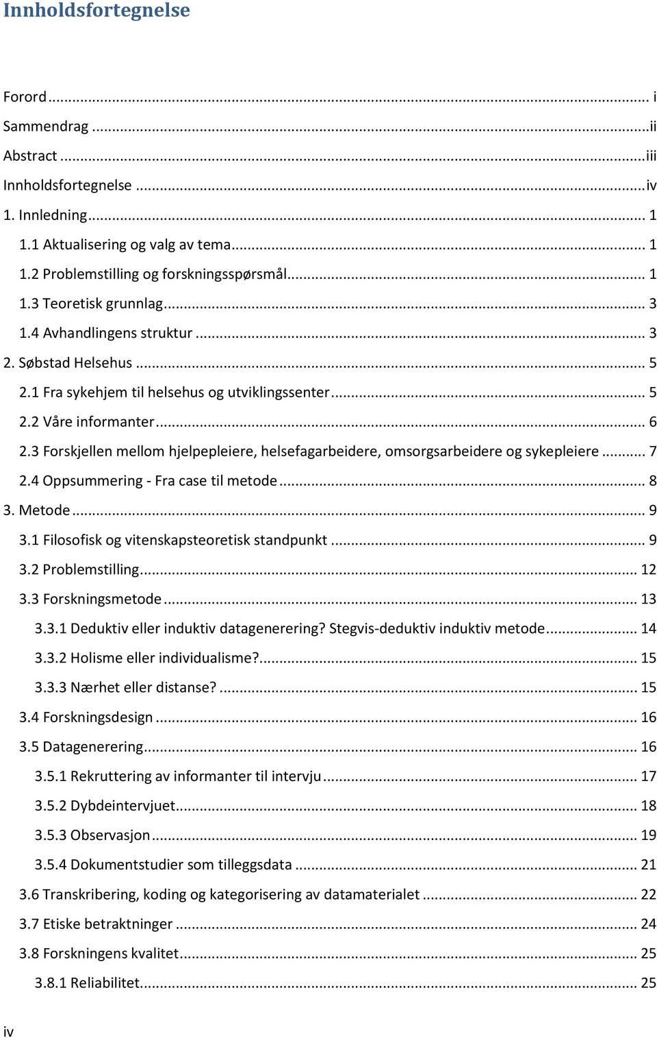 3 Forskjellen mellom hjelpepleiere, helsefagarbeidere, omsorgsarbeidere og sykepleiere... 7 2.4 Oppsummering - Fra case til metode... 8 3. Metode... 9 3.1 Filosofisk og vitenskapsteoretisk standpunkt.