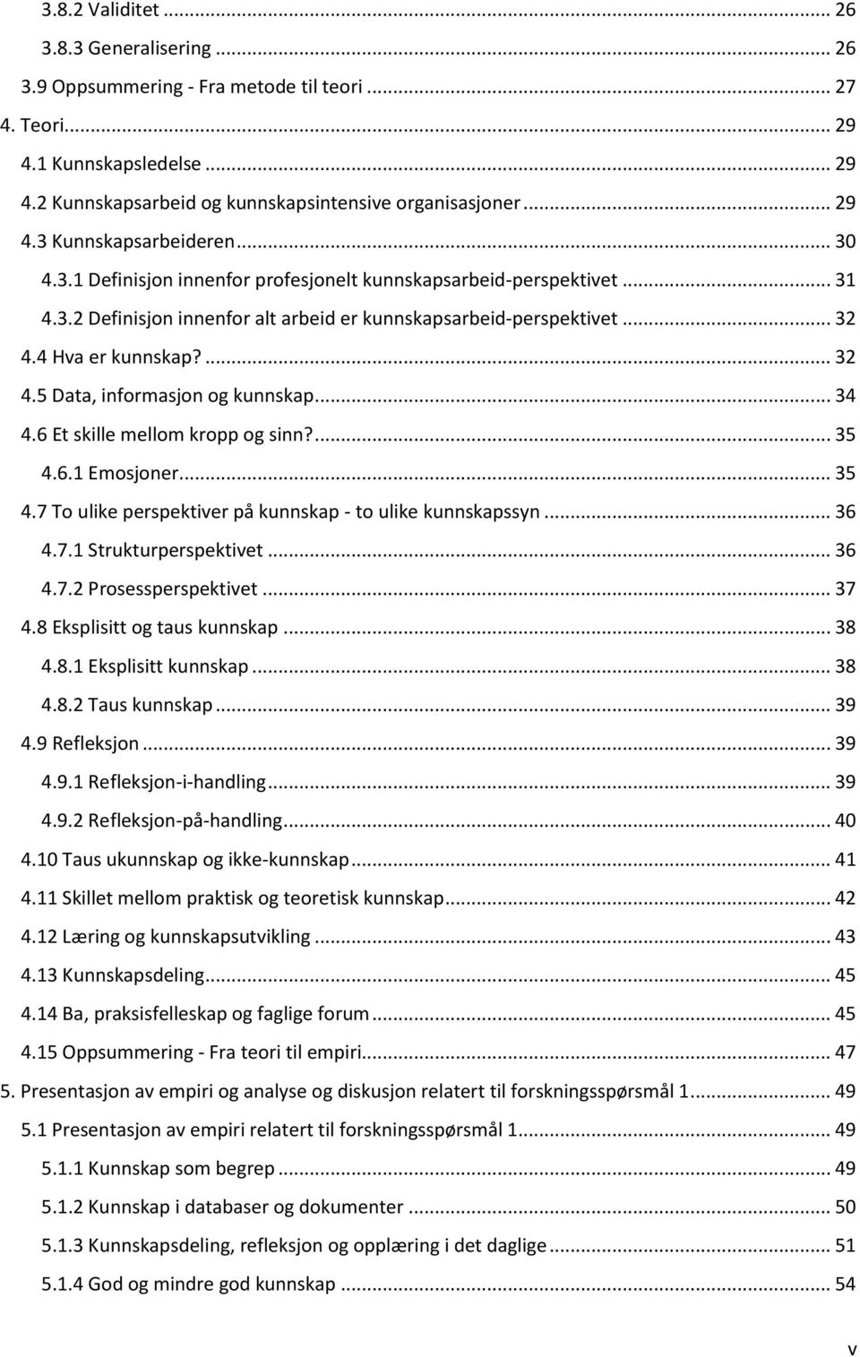 .. 34 4.6 Et skille mellom kropp og sinn?... 35 4.6.1 Emosjoner... 35 4.7 To ulike perspektiver på kunnskap - to ulike kunnskapssyn... 36 4.7.1 Strukturperspektivet... 36 4.7.2 Prosessperspektivet.