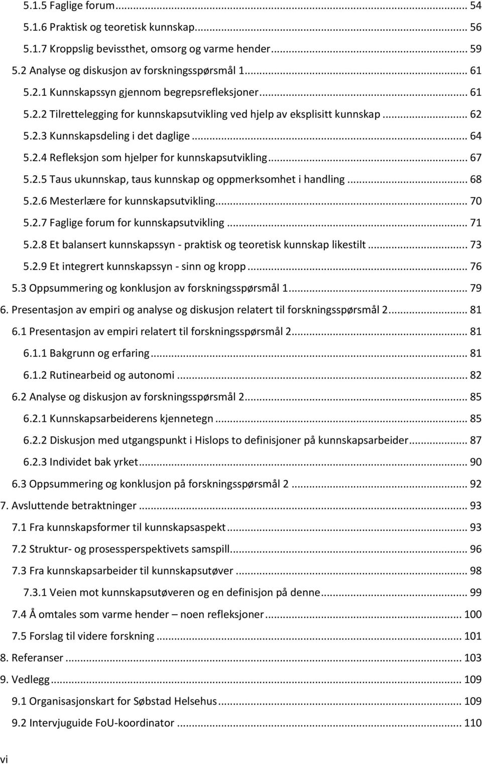 .. 68 5.2.6 Mesterlære for kunnskapsutvikling... 70 5.2.7 Faglige forum for kunnskapsutvikling... 71 5.2.8 Et balansert kunnskapssyn - praktisk og teoretisk kunnskap likestilt... 73 5.2.9 Et integrert kunnskapssyn - sinn og kropp.