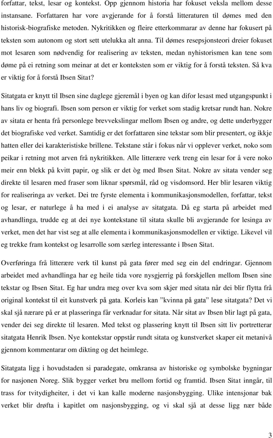 Nykritikken og fleire etterkommarar av denne har fokusert på teksten som autonom og stort sett utelukka alt anna.